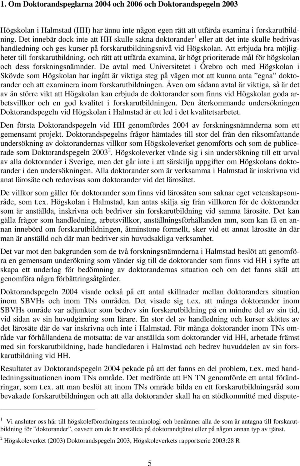 Att erbjuda bra möjligheter till forskarutbildning, och rätt att utfärda examina, är högt prioriterade mål för högskolan och dess forskningsnämnder.