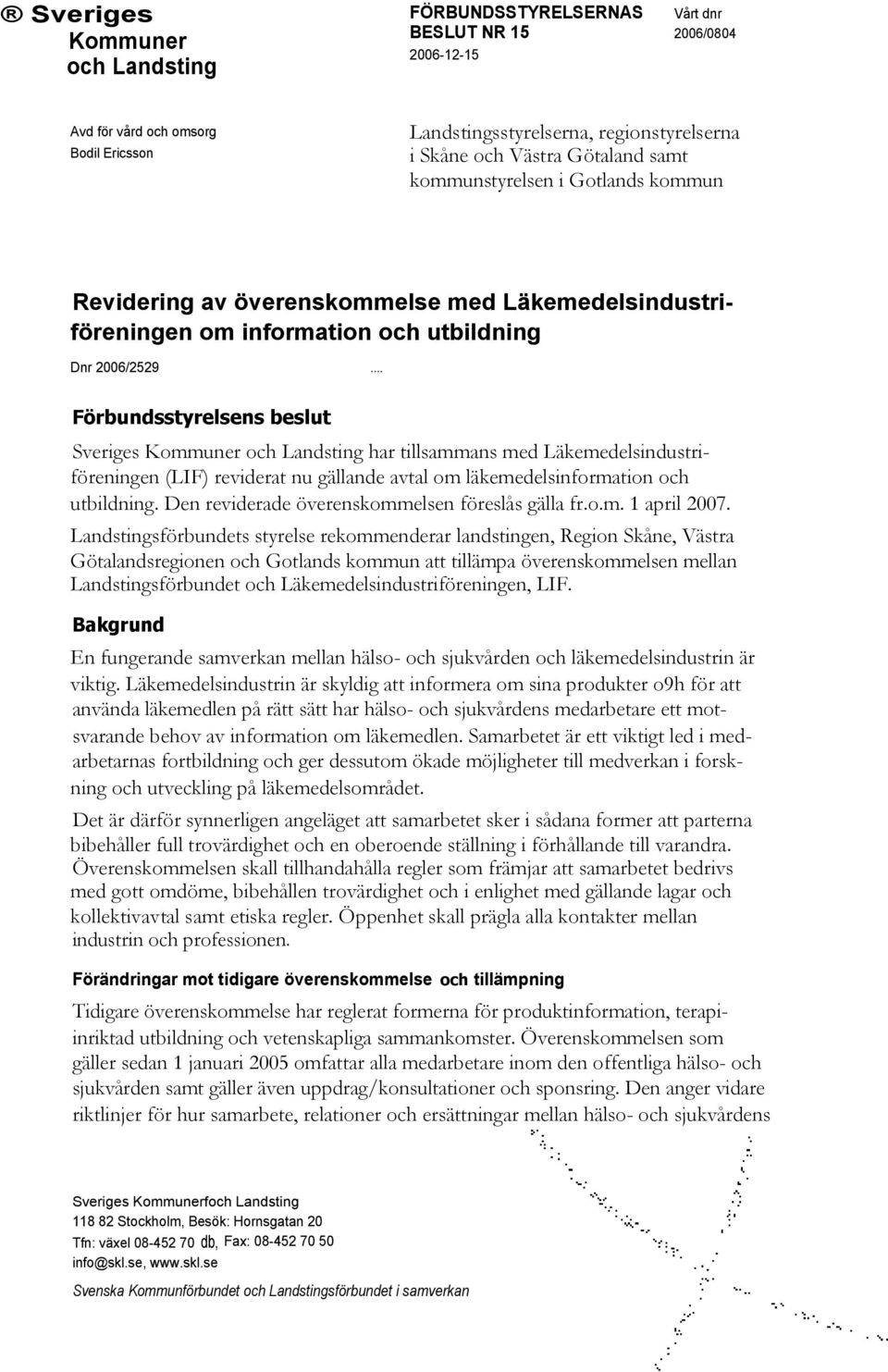 .. Förbundsstyrelsens beslut Sveriges Kommuner och Landsting har tillsammans med Läkemedelsindustriföreningen (LIF) reviderat nu gällande avtal om läkemedelsinformation och utbildning.