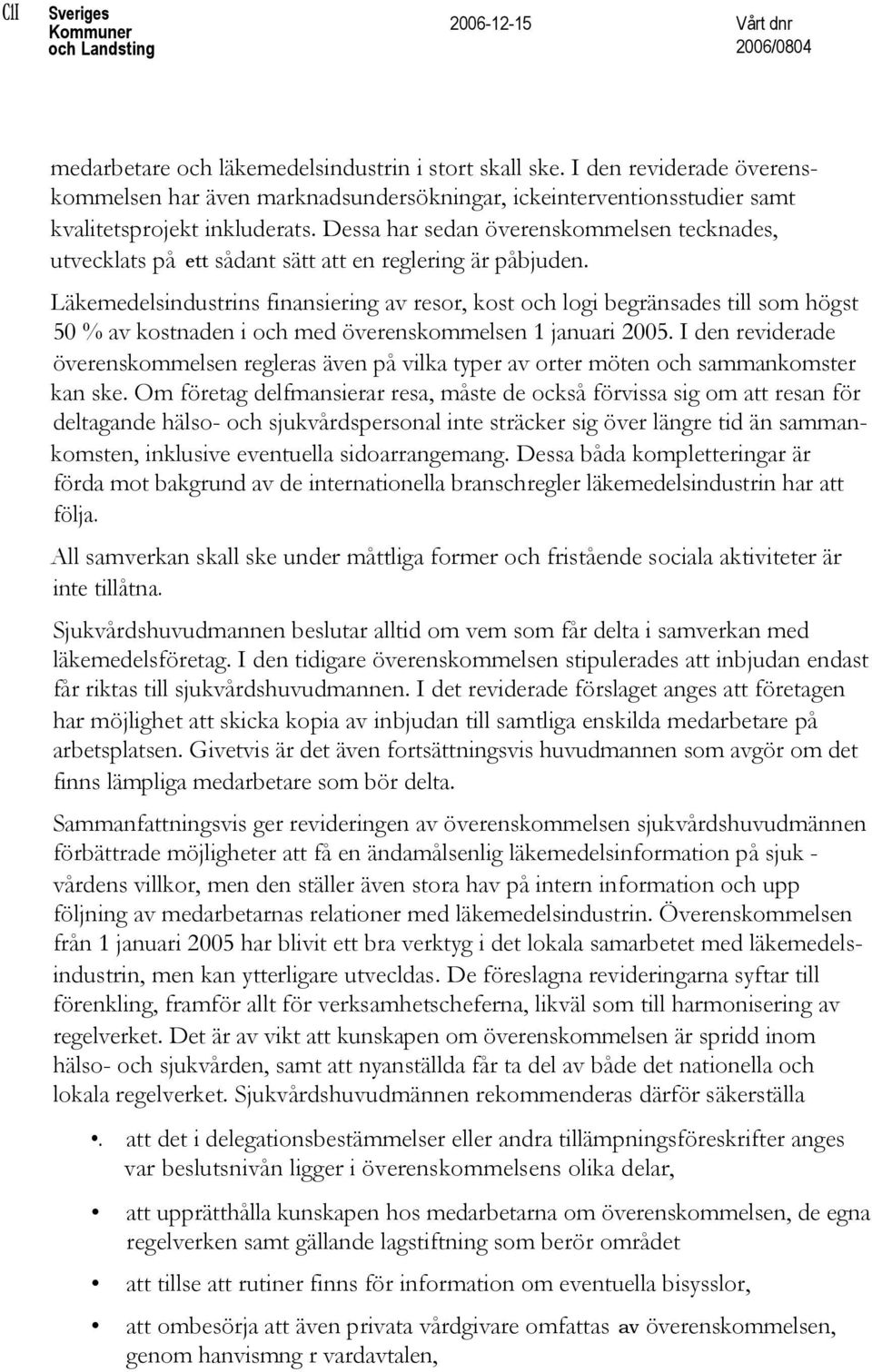 Dessa har sedan överenskommelsen tecknades, utvecklats på ett sådant sätt att en reglering är påbjuden.