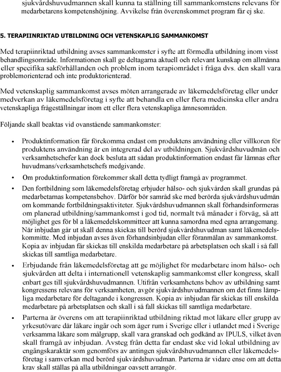 Informationen skall ge deltagarna aktuell och relevant kunskap om allmänna eller specifika sakförhållanden och problem inom terapiområdet i fråga dvs.