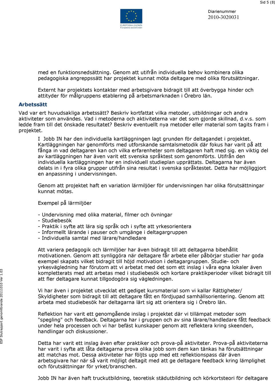 Beskriv kortfattat vilka metoder, utbildningar och andra aktiviteter som användes. Vad i metoderna och aktiviteterna var det som gjorde skillnad, d.v.s. som ledde fram till det önskade resultatet?