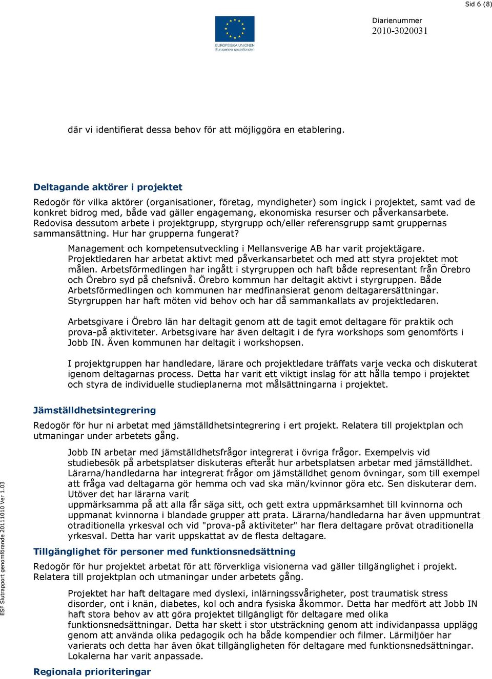 och påverkansarbete. Redovisa dessutom arbete i projektgrupp, styrgrupp och/eller referensgrupp samt gruppernas sammansättning. Hur har grupperna fungerat?