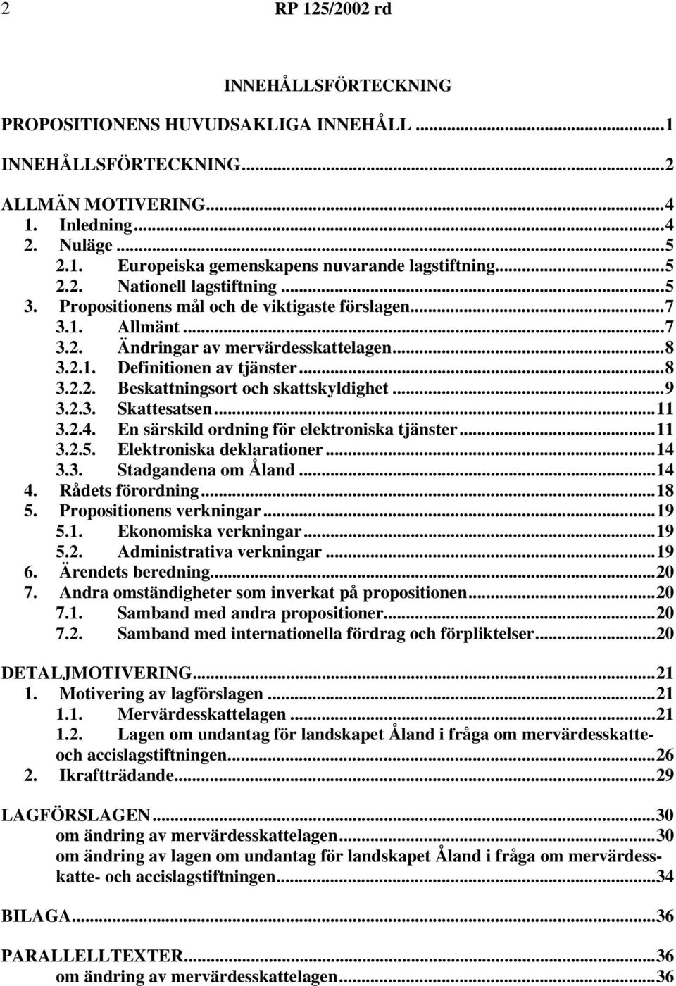 ..9 3.2.3. Skattesatsen...11 3.2.4. En särskild ordning för elektroniska tjänster...11 3.2.5. Elektroniska deklarationer...14 3.3. Stadgandena om Åland...14 4. Rådets förordning...18 5.