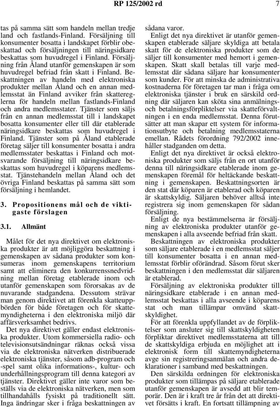 Försäljning från Åland utanför gemenskapen är som huvudregel befriad från skatt i Finland.