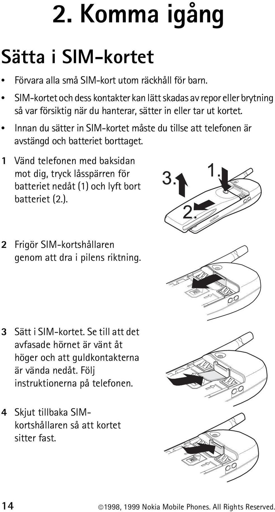 Innan du sätter in SIM-kortet måste du tillse att telefonen är avstängd och batteriet borttaget.
