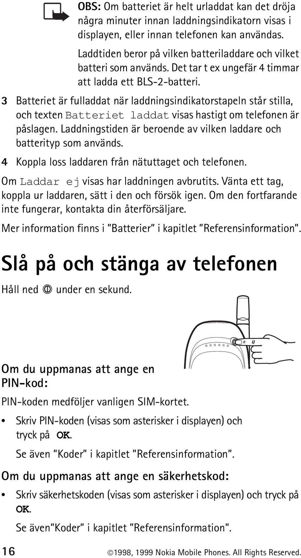 3 Batteriet är fulladdat när laddningsindikatorstapeln står stilla, och texten Batteriet laddat visas hastigt om telefonen är påslagen.