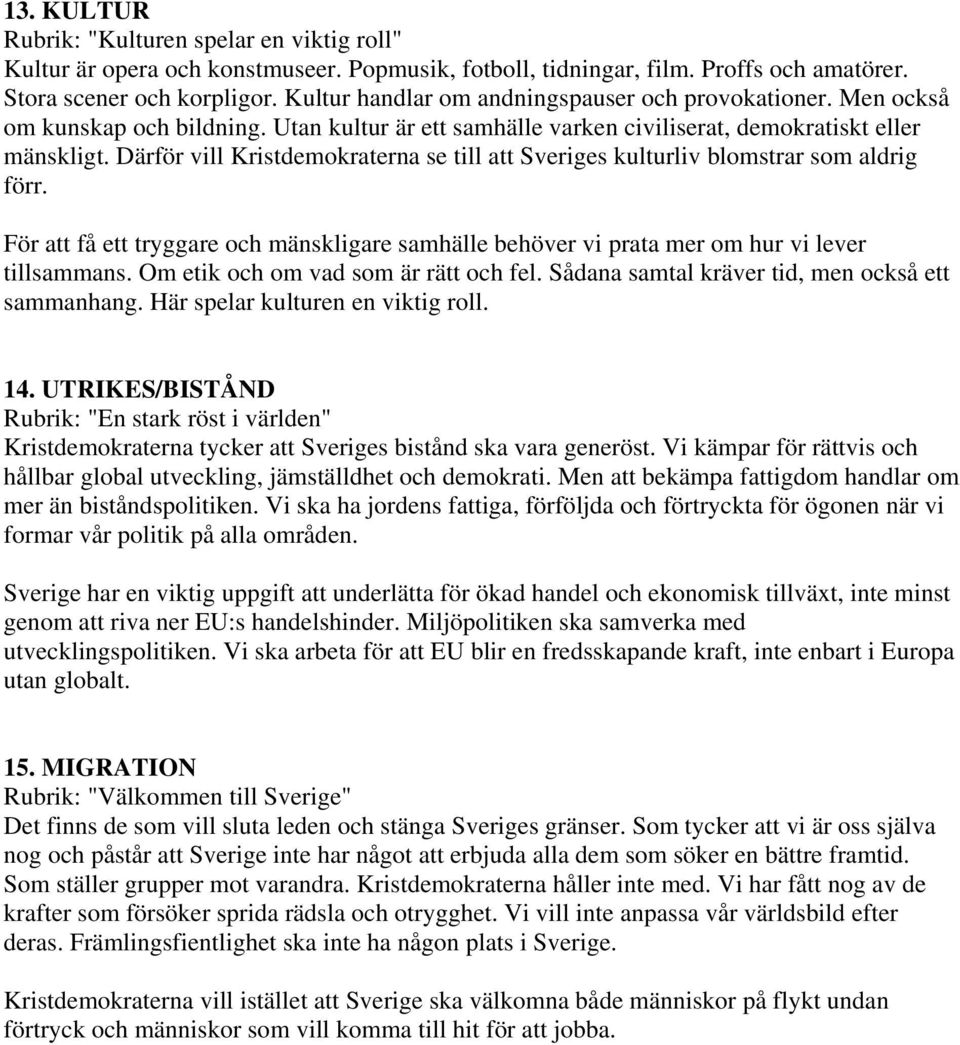 Därför vill Kristdemokraterna se till att Sveriges kulturliv blomstrar som aldrig förr. För att få ett tryggare och mänskligare samhälle behöver vi prata mer om hur vi lever tillsammans.