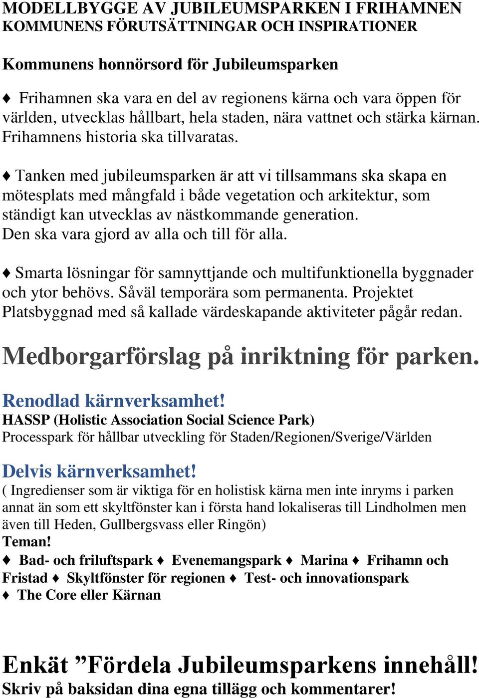 Tanken med jubileumsparken är att vi tillsammans ska skapa en mötesplats med mångfald i både vegetation och arkitektur, som ständigt kan utvecklas av nästkommande generation.