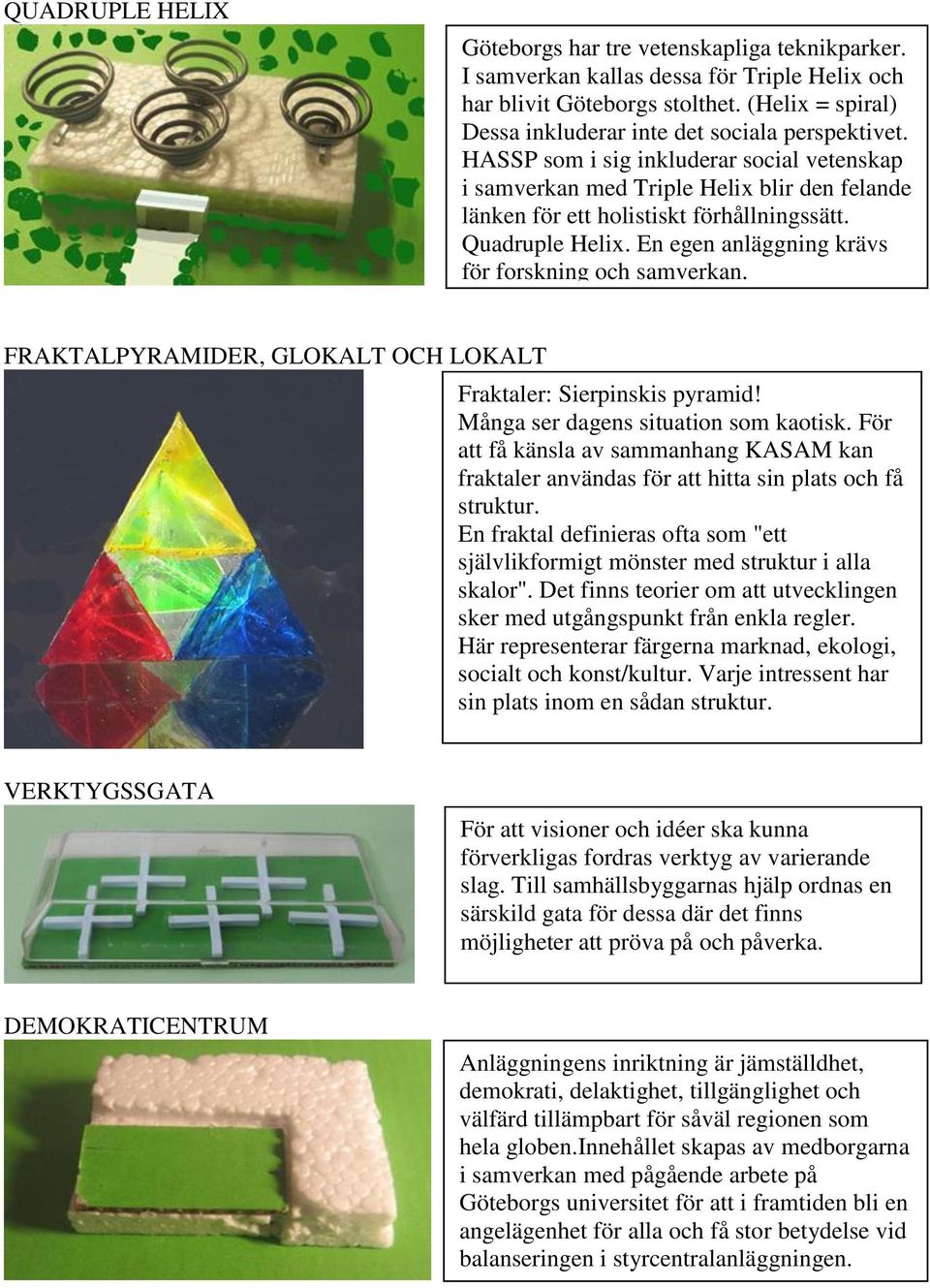 Quadruple Helix. En egen anläggning krävs för forskning och samverkan. FRAKTALPYRAMIDER, GLOKALT OCH LOKALT Fraktaler: Sierpinskis pyramid! Många ser dagens situation som kaotisk.