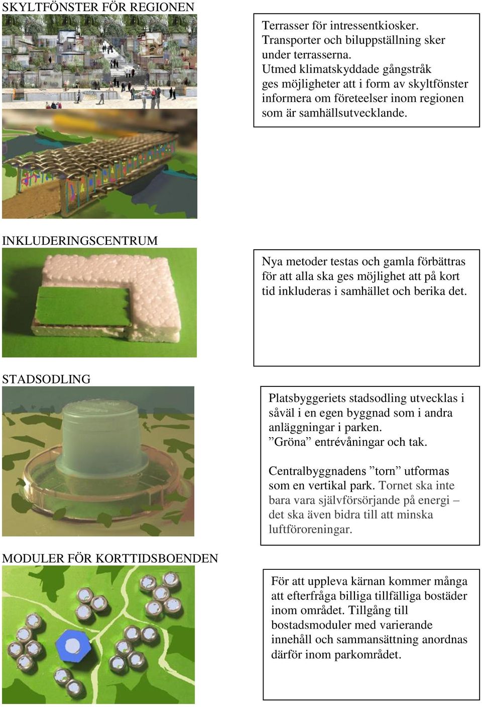 INKLUDERINGSCENTRUM Nya metoder testas och gamla förbättras för att alla ska ges möjlighet att på kort tid inkluderas i samhället och berika det.