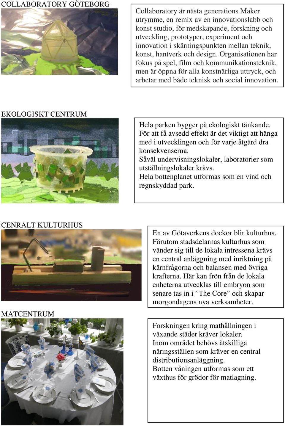 Organisationen har fokus på spel, film och kommunikationsteknik, men är öppna för alla konstnärliga uttryck, och arbetar med både teknisk och social innovation.