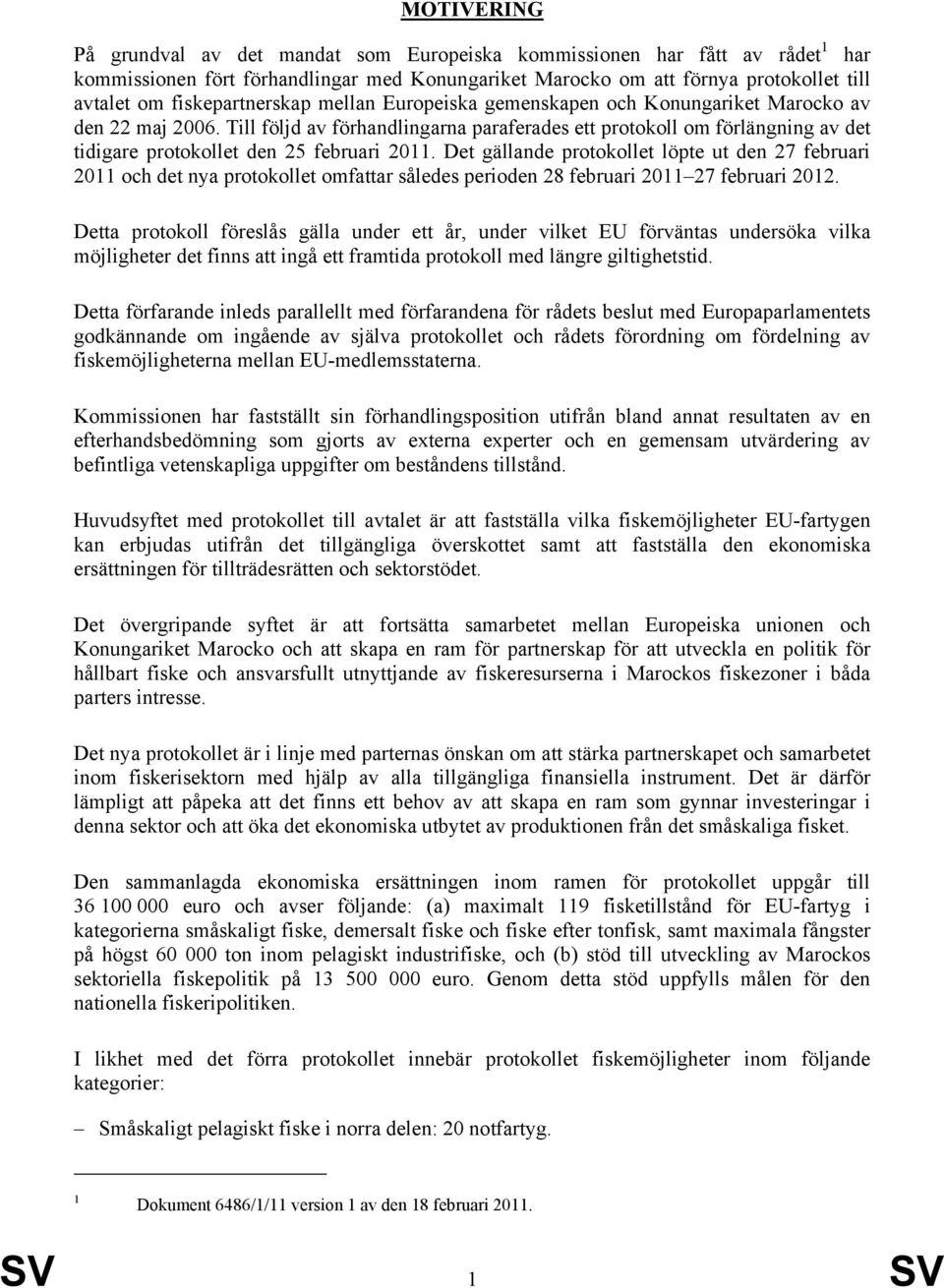 Till följd av förhandlingarna paraferades ett protokoll om förlängning av det tidigare protokollet den 25 februari 2011.