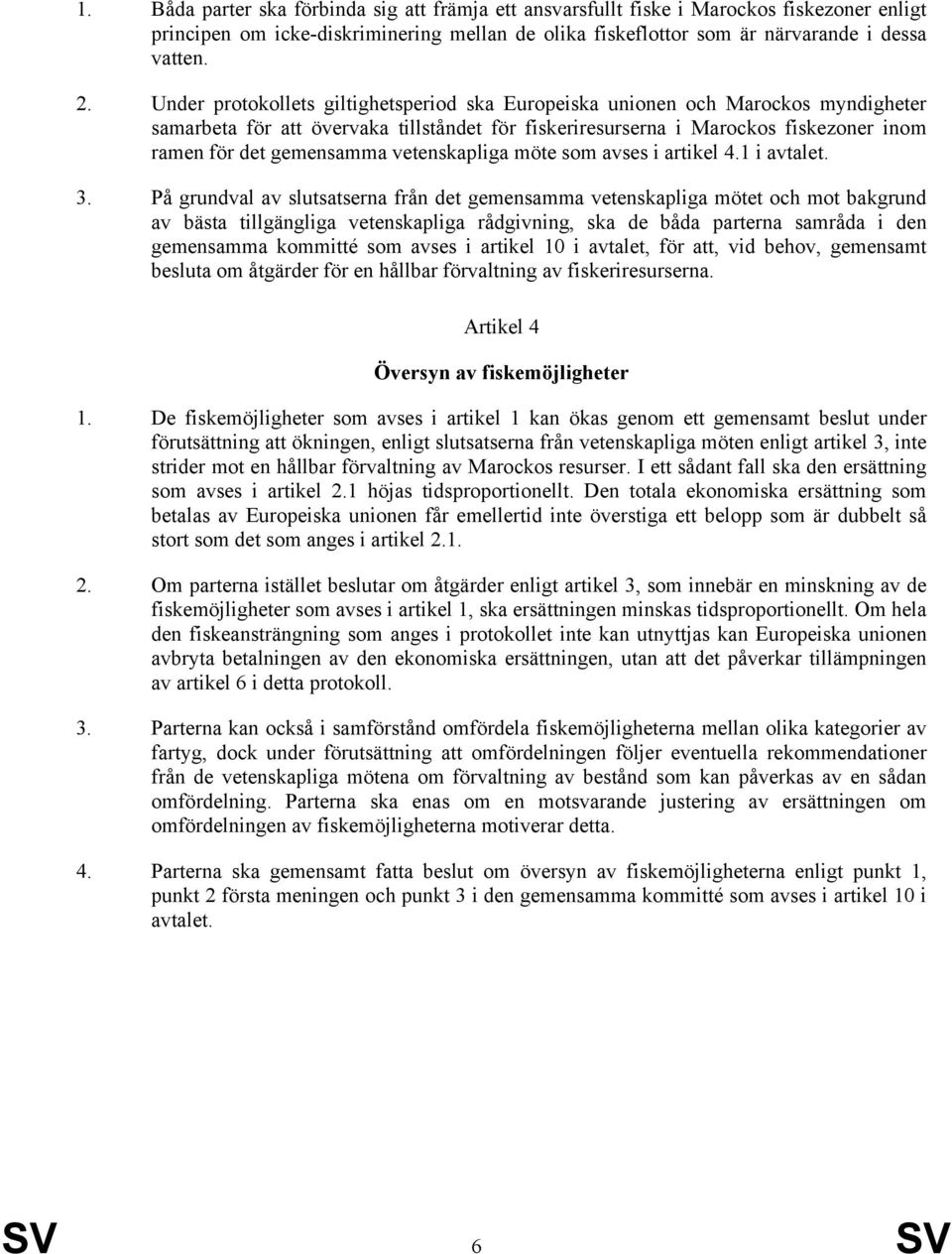 vetenskapliga möte som avses i artikel 4.1 i avtalet. 3.