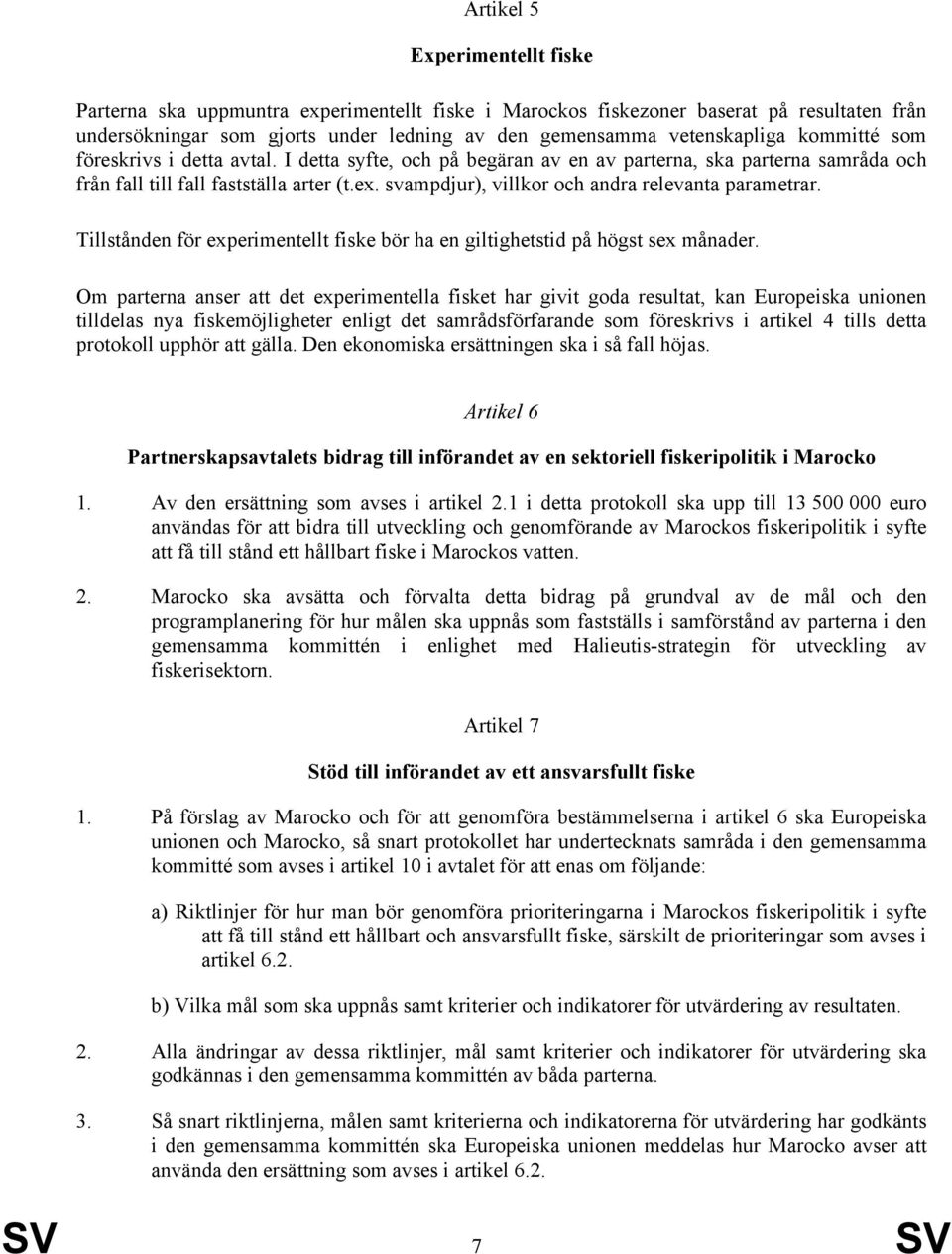 svampdjur), villkor och andra relevanta parametrar. Tillstånden för experimentellt fiske bör ha en giltighetstid på högst sex månader.