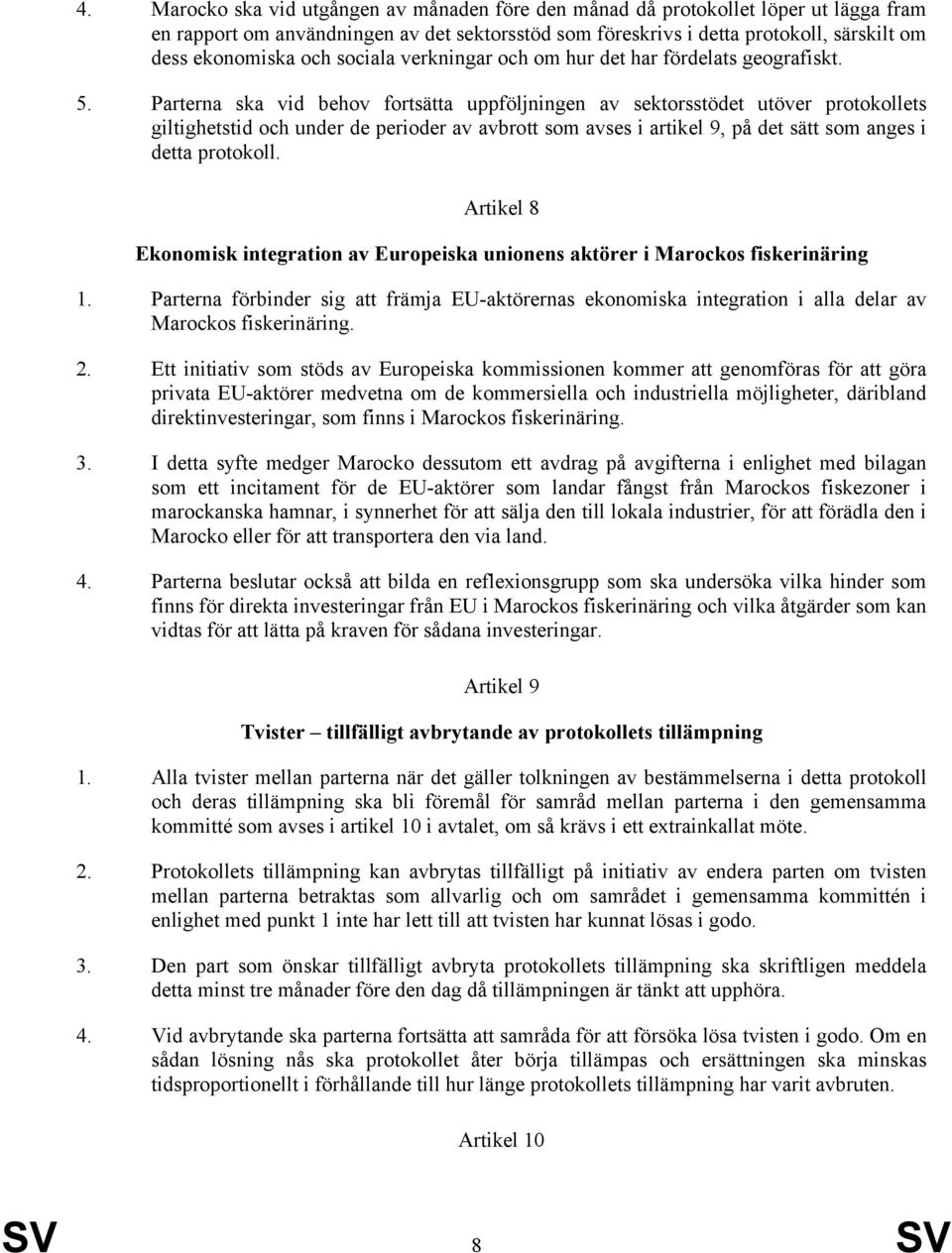 Parterna ska vid behov fortsätta uppföljningen av sektorsstödet utöver protokollets giltighetstid och under de perioder av avbrott som avses i artikel 9, på det sätt som anges i detta protokoll.