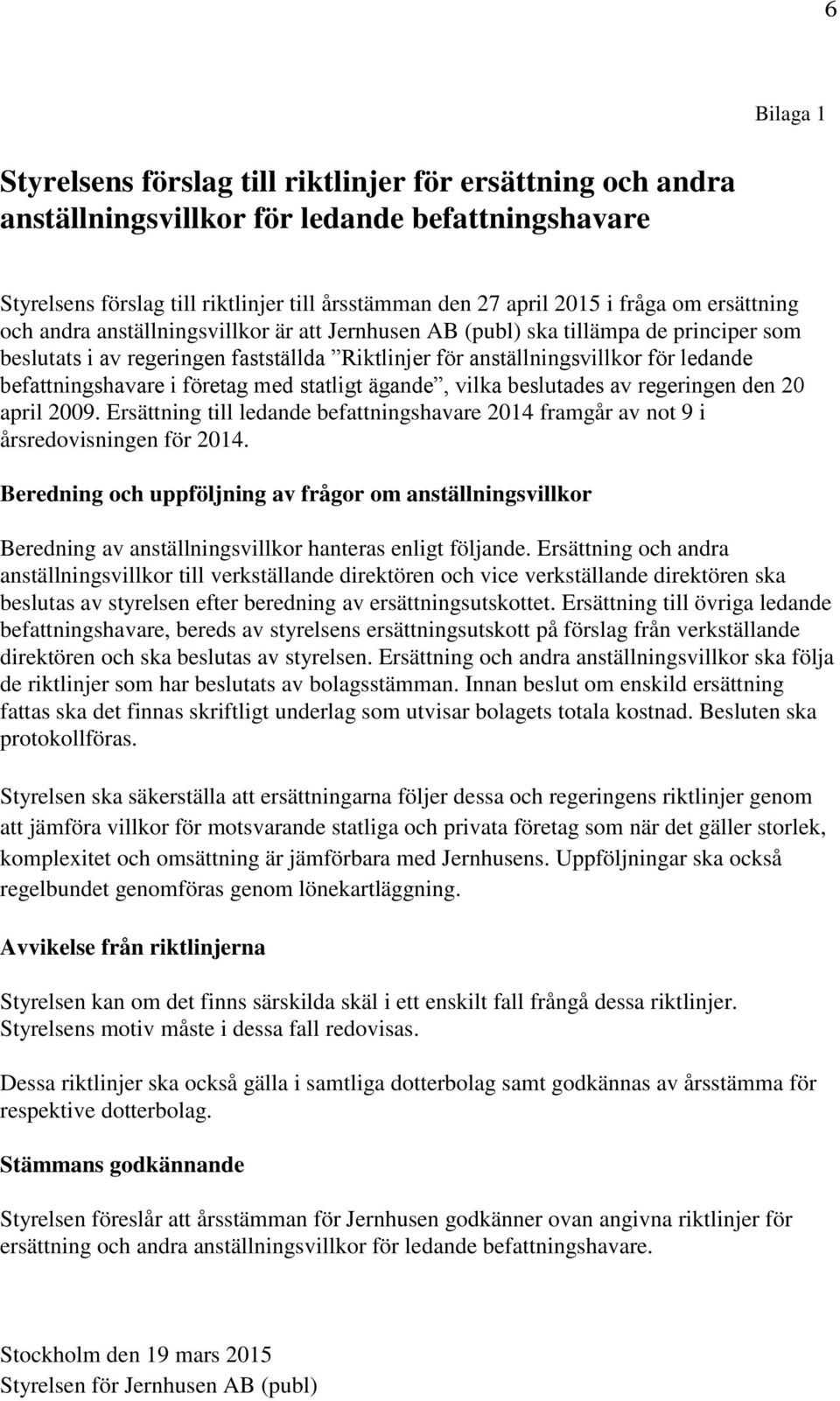 befattningshavare i företag med statligt ägande, vilka beslutades av regeringen den 20 april 2009. Ersättning till ledande befattningshavare 2014 framgår av not 9 i årsredovisningen för 2014.