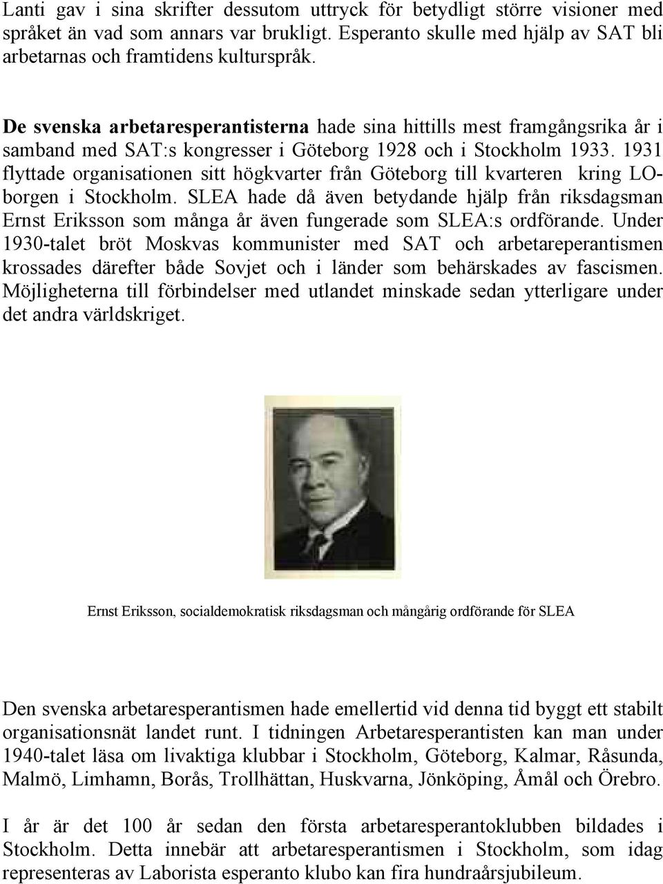 1931 flyttade organisationen sitt högkvarter från Göteborg till kvarteren kring LOborgen i Stockholm.