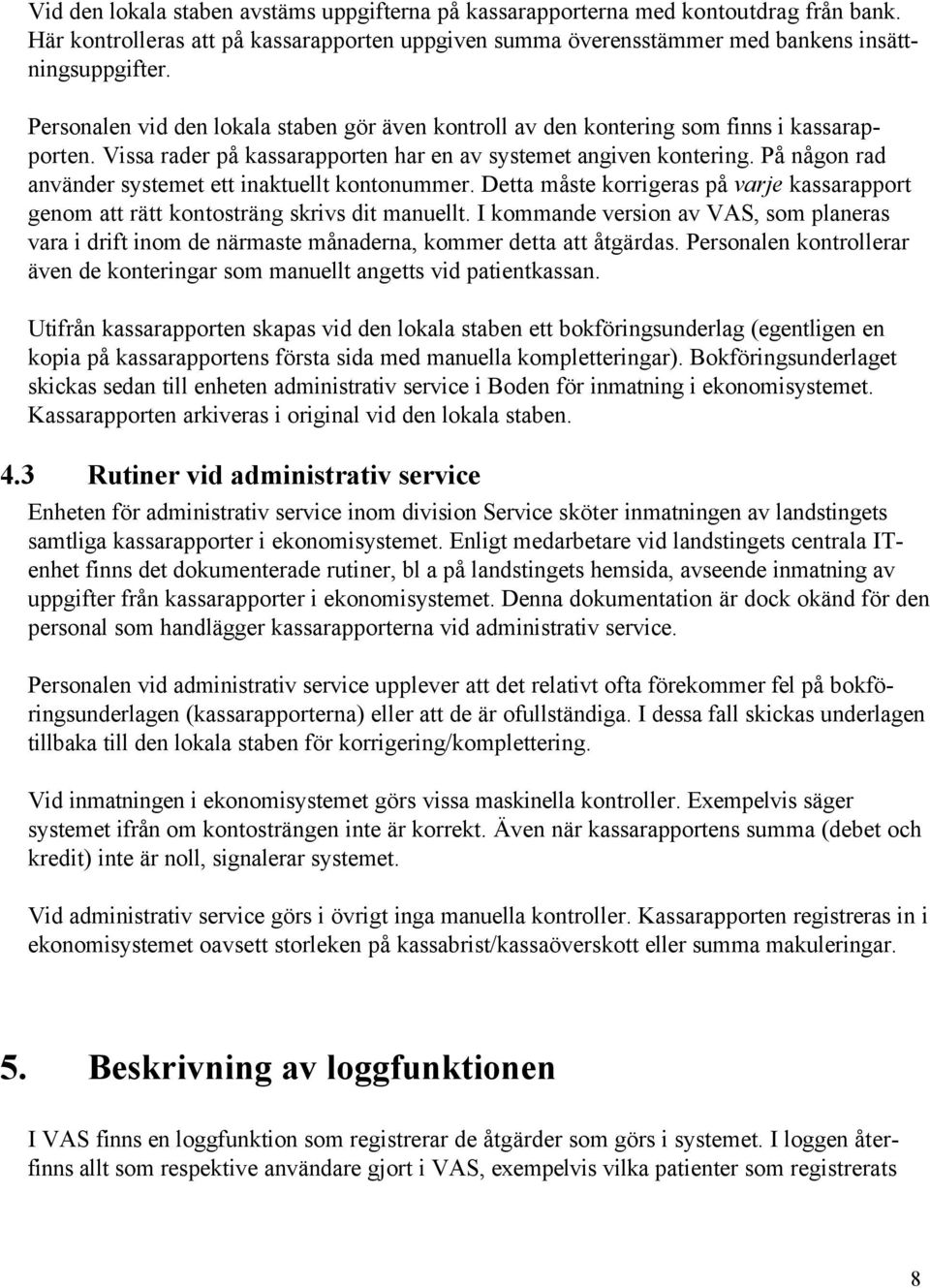 På någon rad använder systemet ett inaktuellt kontonummer. Detta måste korrigeras på varje kassarapport genom att rätt kontosträng skrivs dit manuellt.
