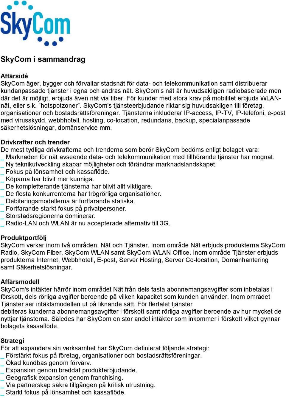 SkyCom's tjänsteerbjudande riktar sig huvudsakligen till företag, organisationer och bostadsrättsföreningar.