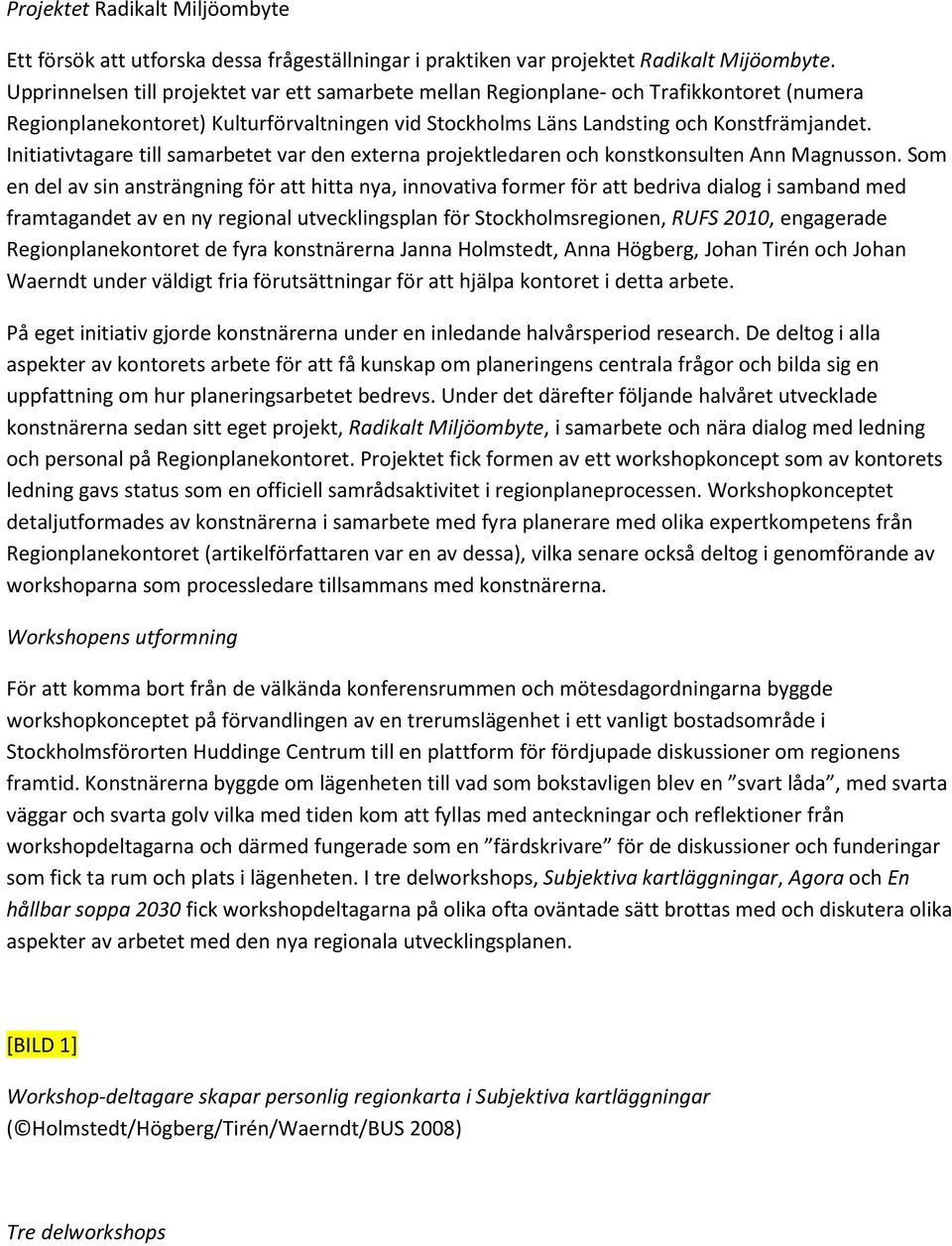 Initiativtagare till samarbetet var den externa projektledaren och konstkonsulten Ann Magnusson.