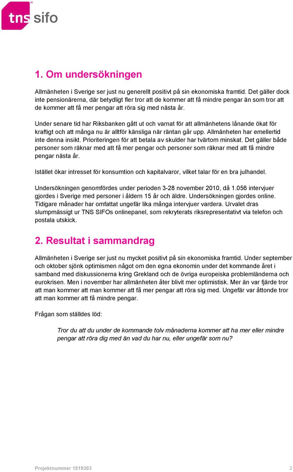 Under senare tid har Riksbanken gått ut och varnat för att allmänhetens lånande ökat för kraftigt och att många nu är alltför känsliga när räntan går upp. Allmänheten har emellertid inte denna insikt.