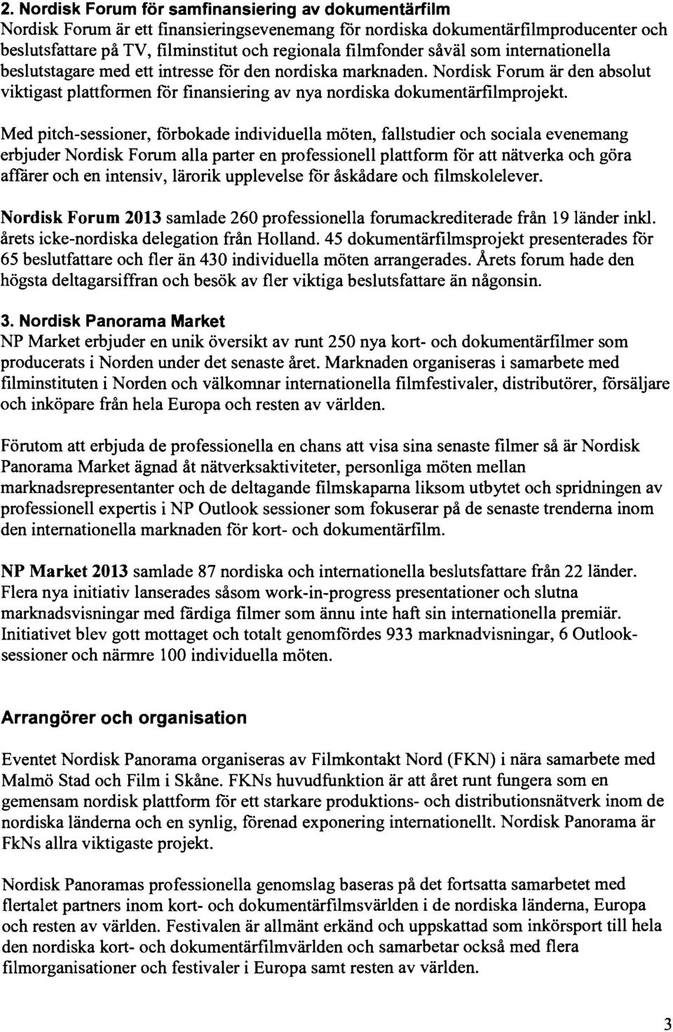 Nordisk Forum är den absolut viktigast plattformen för finansiering av nya nordiska dokumentärfilmprojekt.