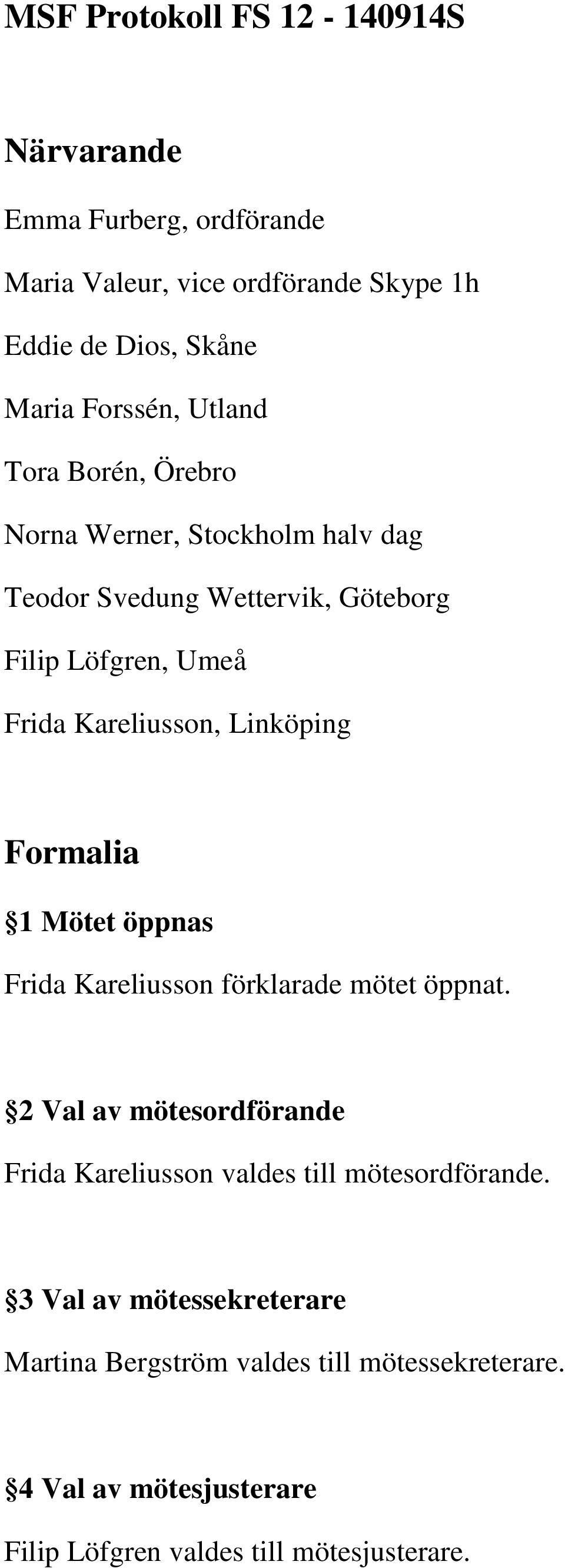 Linköping Formalia 1 Mötet öppnas Frida Kareliusson förklarade mötet öppnat.