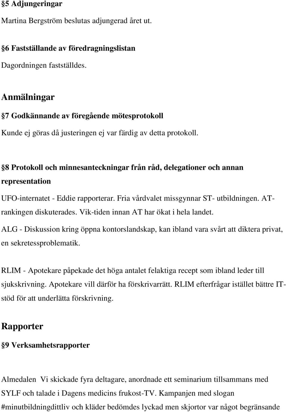 8 Protokoll och minnesanteckningar från råd, delegationer och annan representation UFO-internatet - Eddie rapporterar. Fria vårdvalet missgynnar ST- utbildningen. ATrankingen diskuterades.