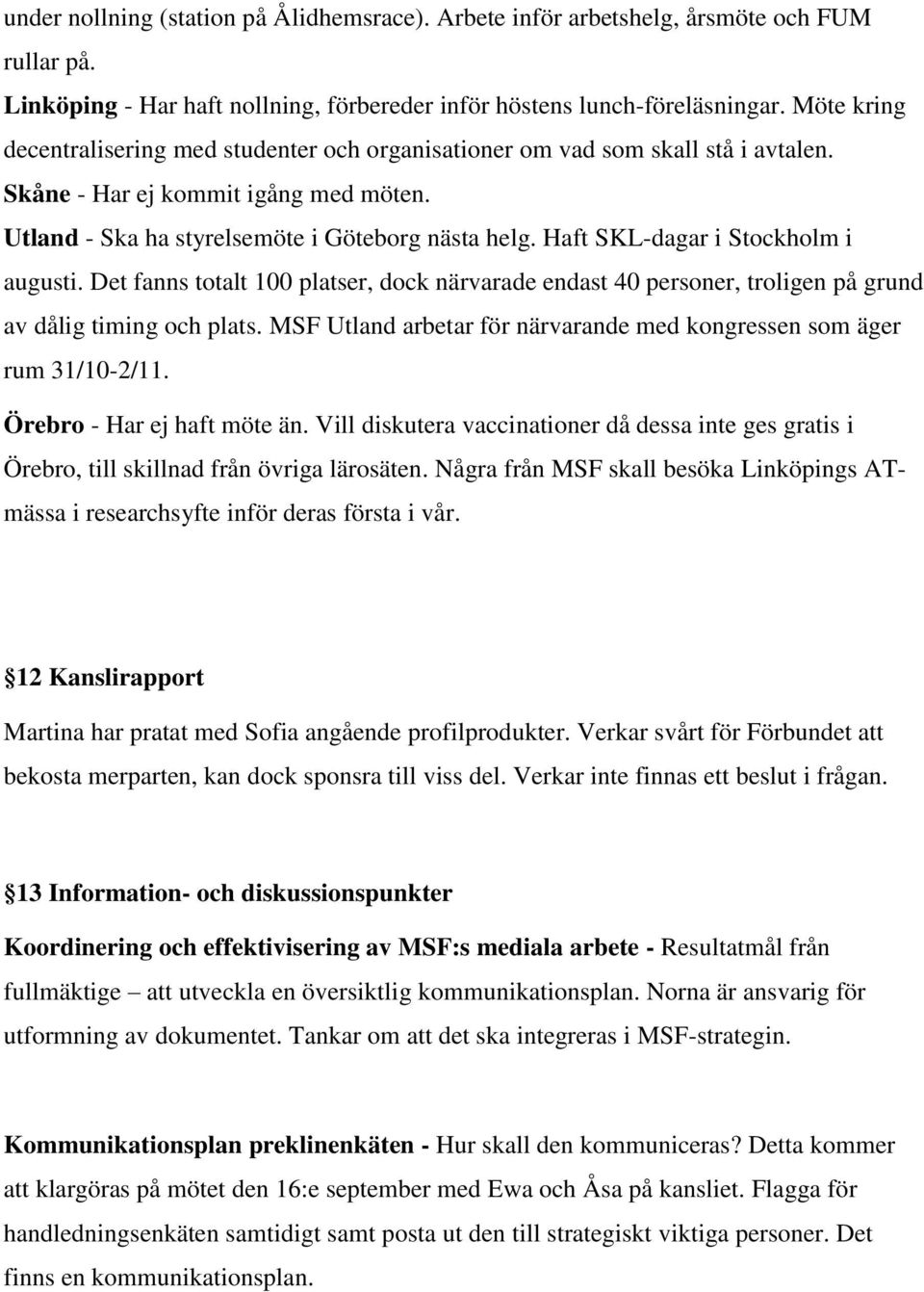 Haft SKL-dagar i Stockholm i augusti. Det fanns totalt 100 platser, dock närvarade endast 40 personer, troligen på grund av dålig timing och plats.