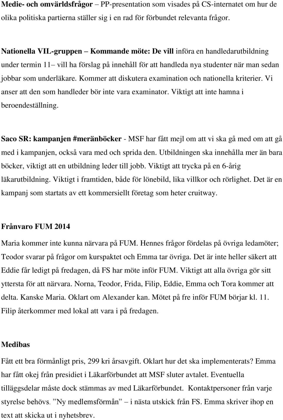 Kommer att diskutera examination och nationella kriterier. Vi anser att den som handleder bör inte vara examinator. Viktigt att inte hamna i beroendeställning.