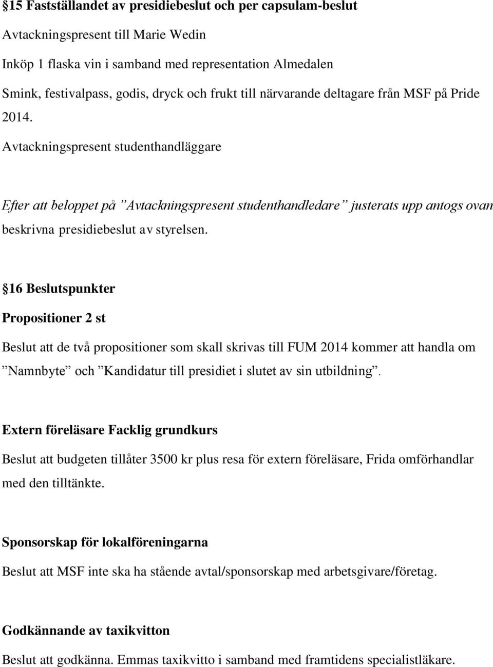 Avtackningspresent studenthandläggare Efter att beloppet på Avtackningspresent studenthandledare justerats upp antogs ovan beskrivna presidiebeslut av styrelsen.