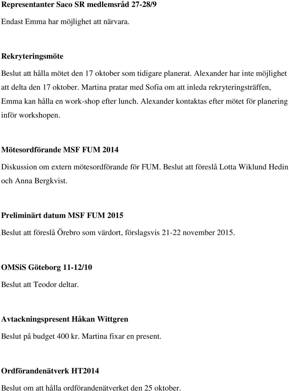 Alexander kontaktas efter mötet för planering inför workshopen. Mötesordförande MSF FUM 2014 Diskussion om extern mötesordförande för FUM. Beslut att föreslå Lotta Wiklund Hedin och Anna Bergkvist.