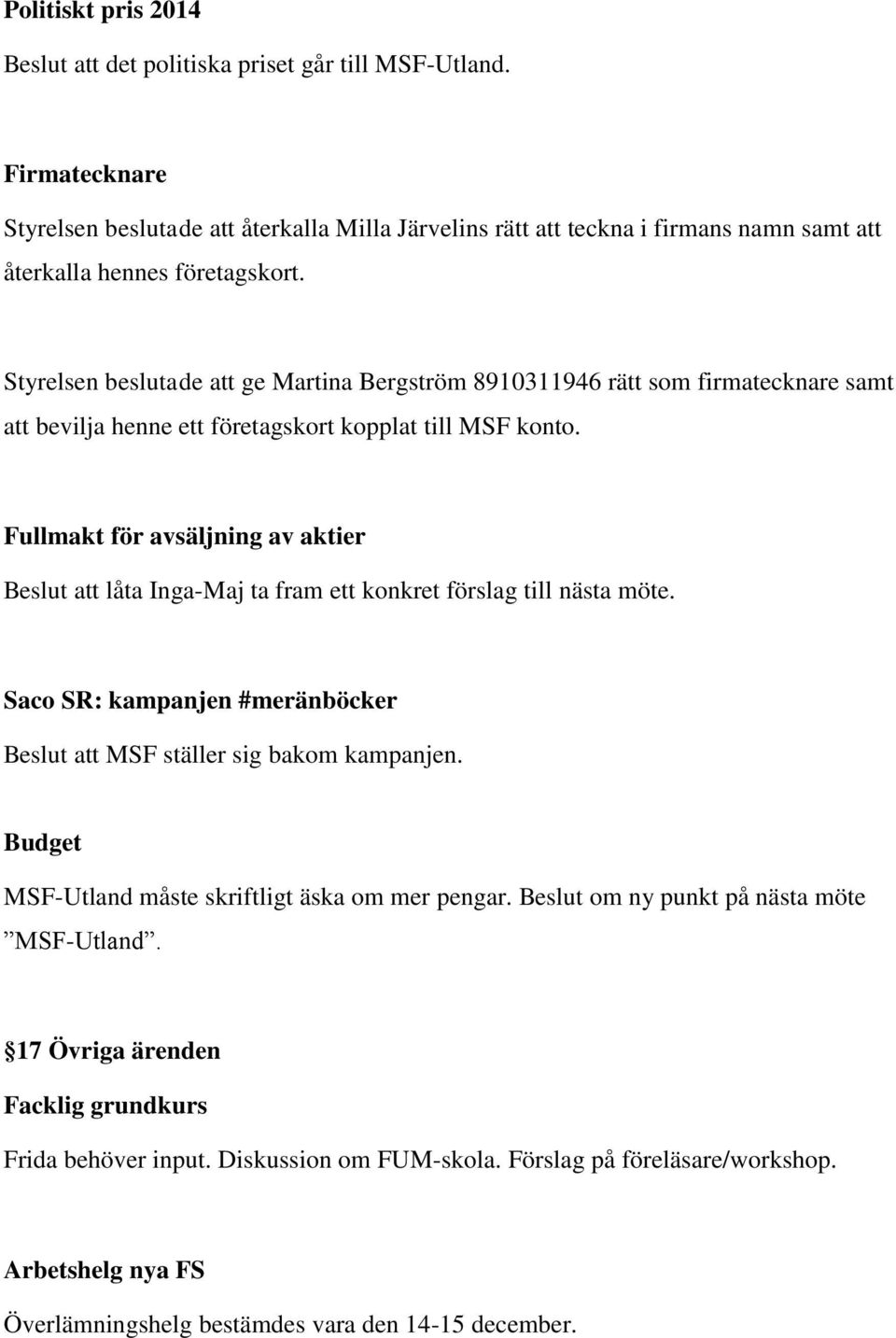 Styrelsen beslutade att ge Martina Bergström 8910311946 rätt som firmatecknare samt att bevilja henne ett företagskort kopplat till MSF konto.