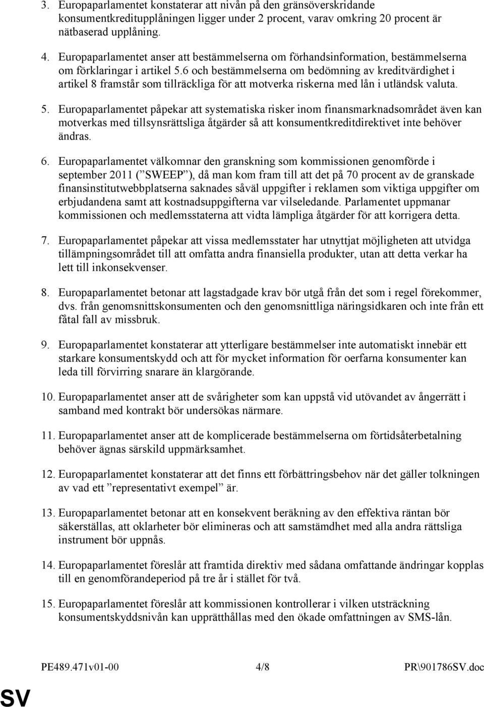 6 och bestämmelserna om bedömning av kreditvärdighet i artikel 8 framstår som tillräckliga för att motverka riskerna med lån i utländsk valuta. 5.