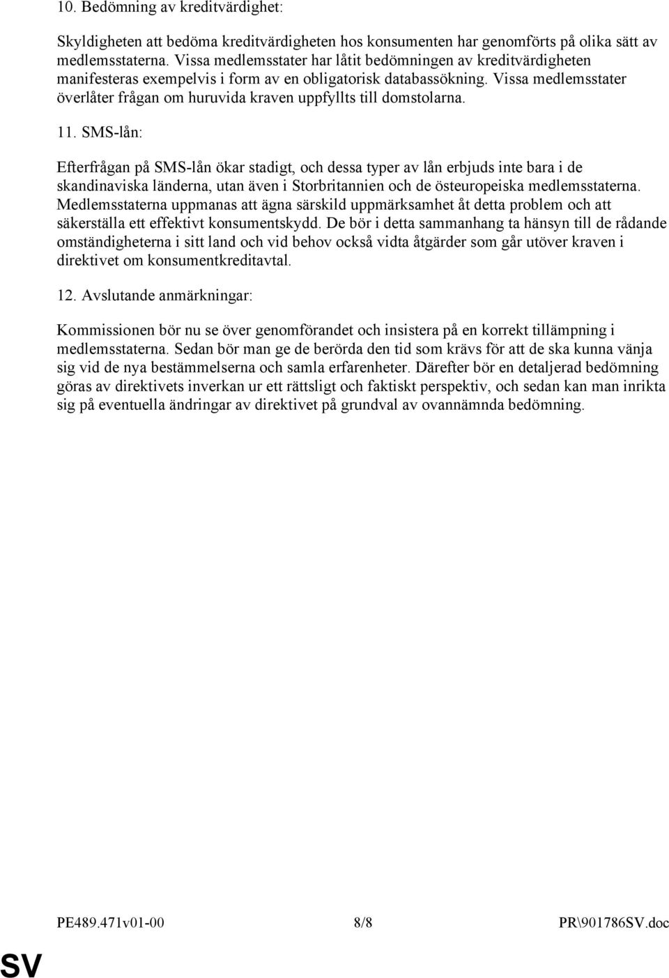 Vissa medlemsstater överlåter frågan om huruvida kraven uppfyllts till domstolarna. 11.