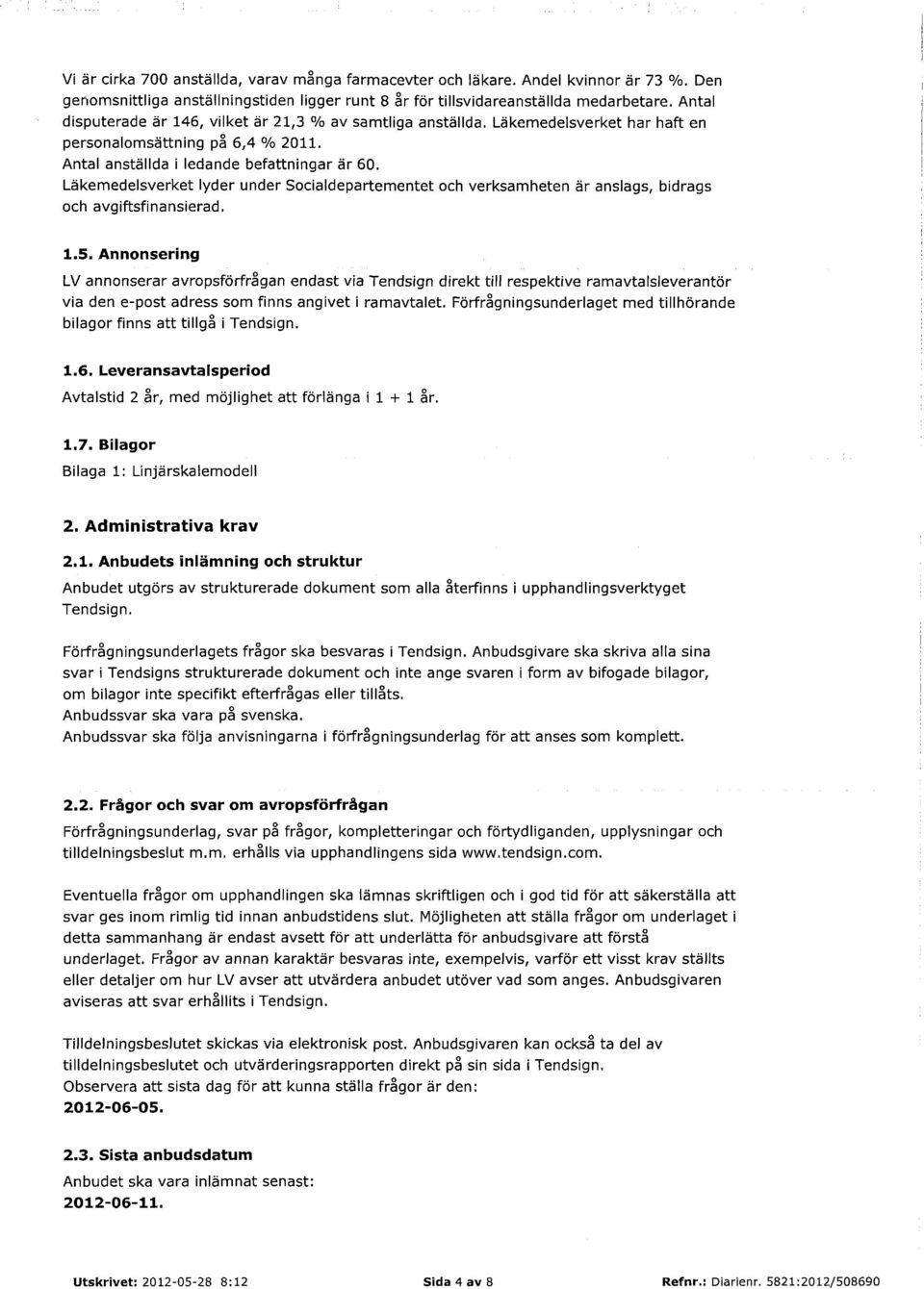 Läkemedelsverket lyder under Socialdepartementet och verksamheten är anslags, bidrags och avgiftsfinansierad. 1.5.