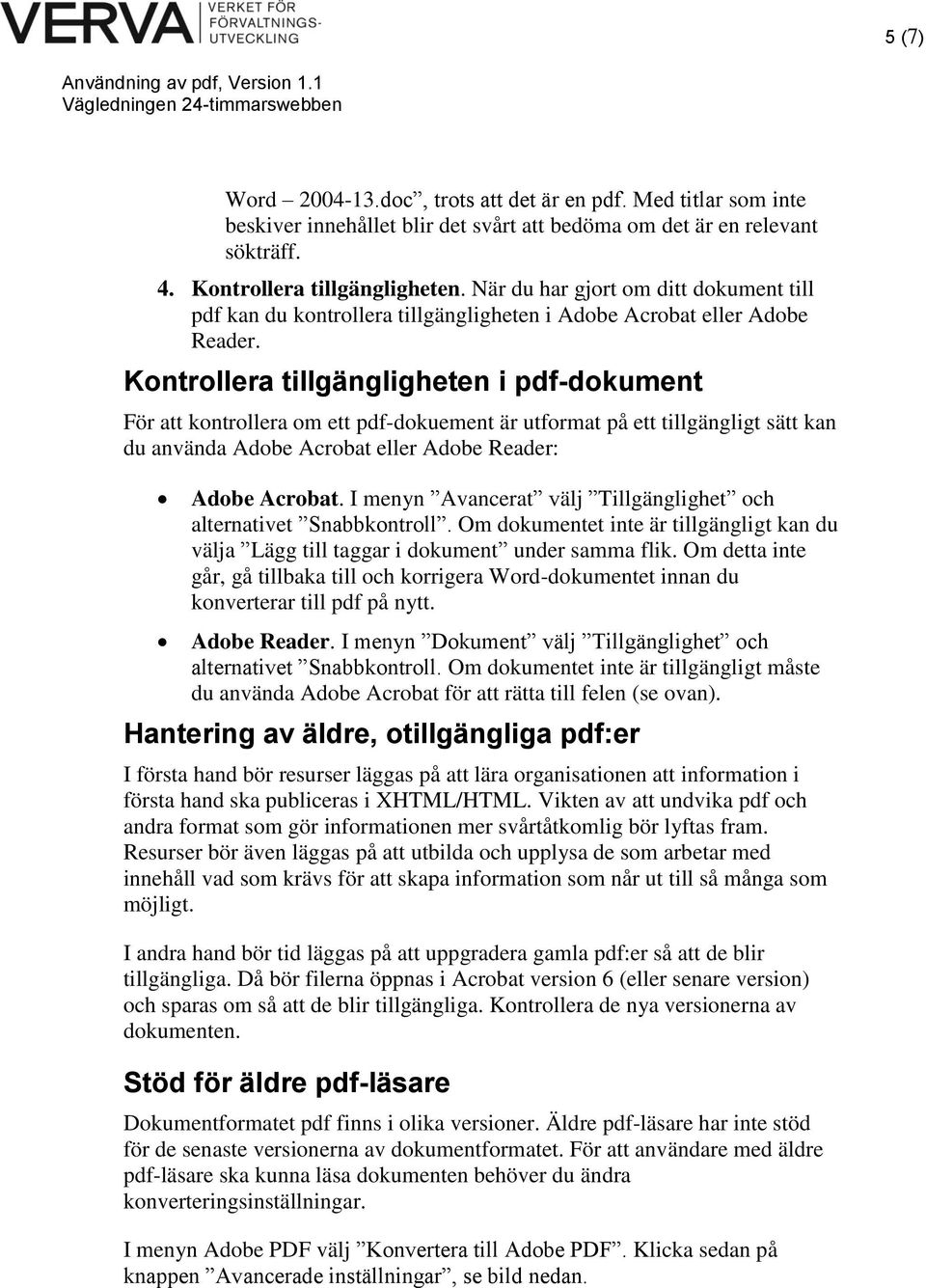 Kontrollera tillgängligheten i pdf-dokument För att kontrollera om ett pdf-dokuement är utformat på ett tillgängligt sätt kan du använda Adobe Acrobat eller Adobe Reader: Adobe Acrobat.