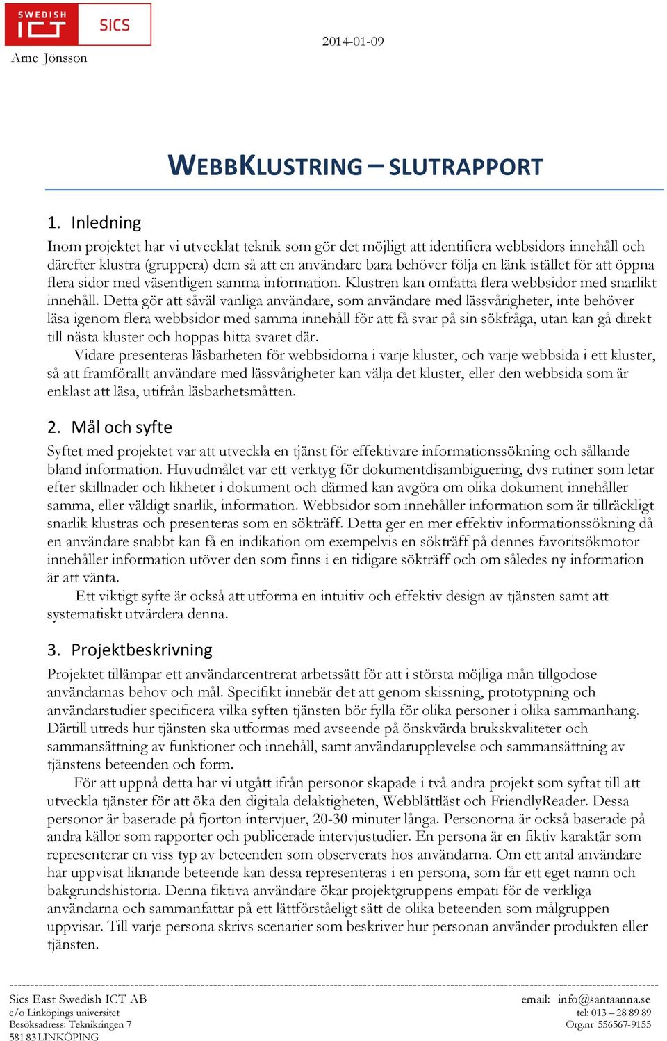 för att öppna flera sidor med väsentligen samma information. Klustren kan omfatta flera webbsidor med snarlikt innehåll.