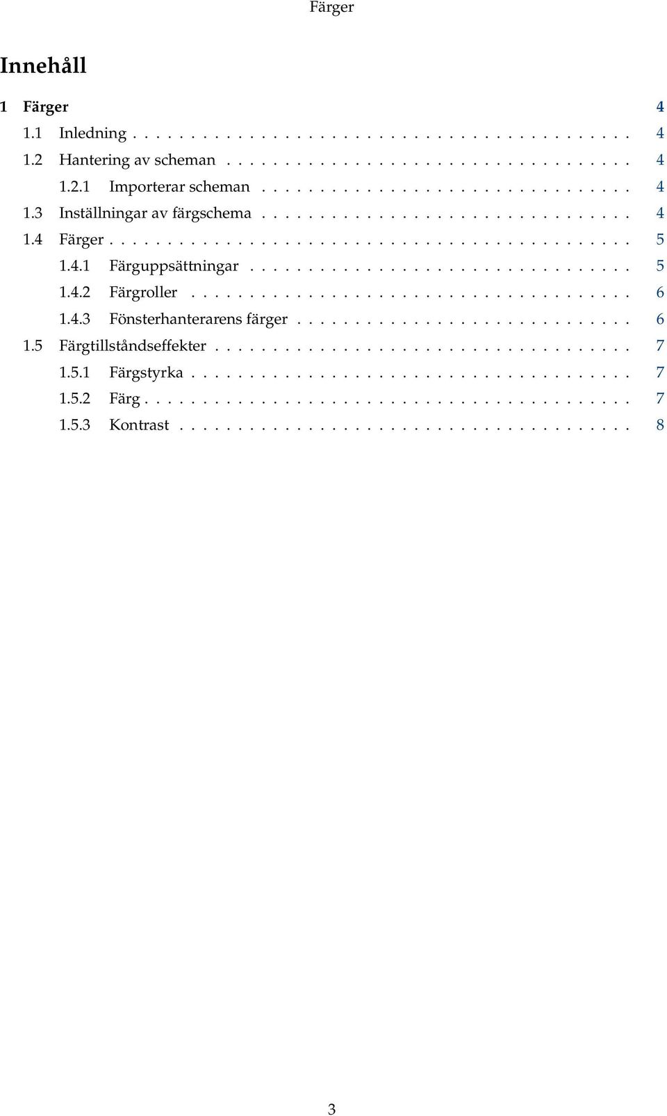 4.3 Fönsterhanterarens färger............................. 6 1.5 Färgtillståndseffekter.................................... 7 1.5.1 Färgstyrka...................................... 7 1.5.2 Färg.