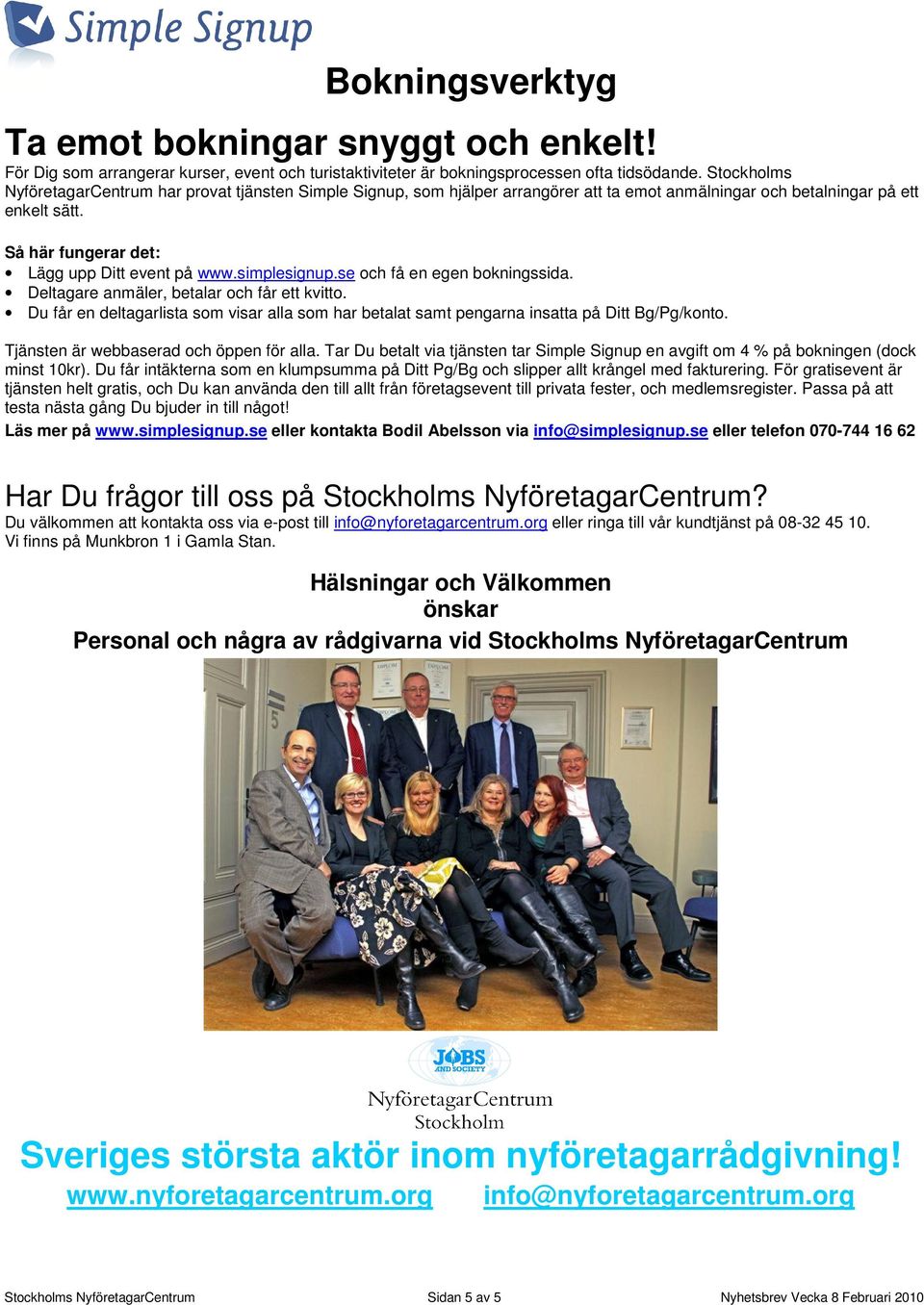 simplesignup.se och få en egen bokningssida. Deltagare anmäler, betalar och får ett kvitto. Du får en deltagarlista som visar alla som har betalat samt pengarna insatta på Ditt Bg/Pg/konto.