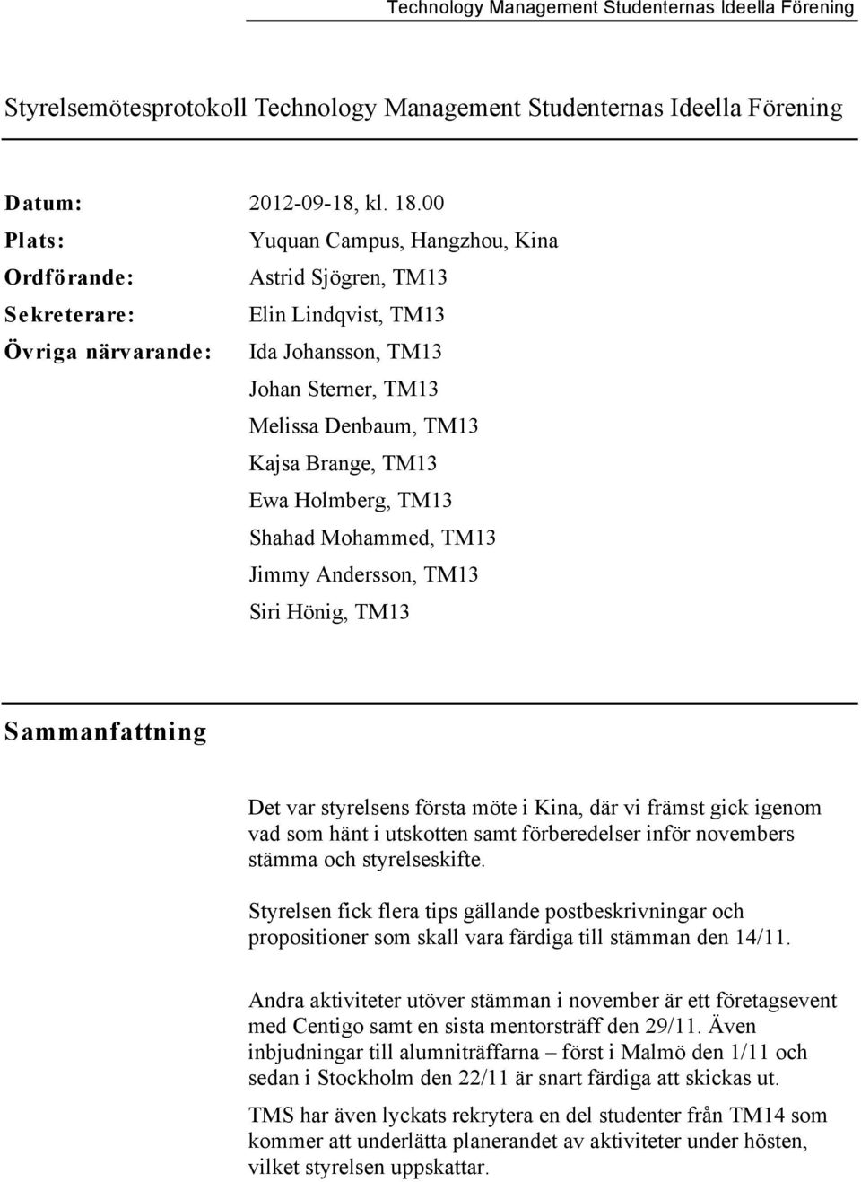 Brange, TM13 Ewa Holmberg, TM13 Shahad Mohammed, TM13 Jimmy Andersson, TM13 Siri Hönig, TM13 Sammanfattning Det var styrelsens första möte i Kina, där vi främst gick igenom vad som hänt i utskotten