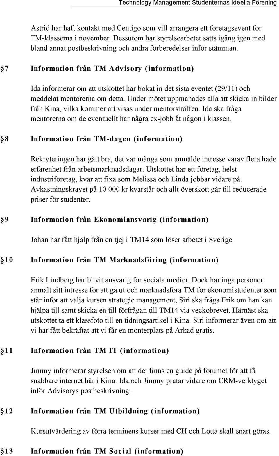 7 Information från TM Advisory (information) Ida informerar om att utskottet har bokat in det sista eventet (29/11) och meddelat mentorerna om detta.