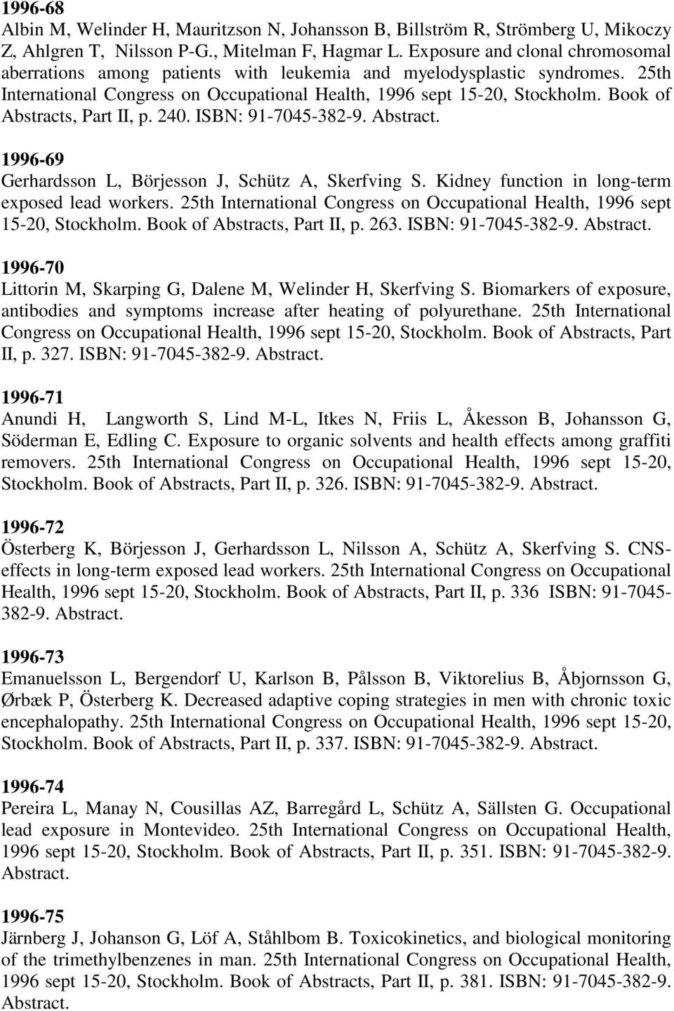 Book of Abstracts, Part II, p. 240. ISBN: 91-7045-382-9. Abstract. 1996-69 Gerhardsson L, Börjesson J, Schütz A, Skerfving S. Kidney function in long-term exposed lead workers.