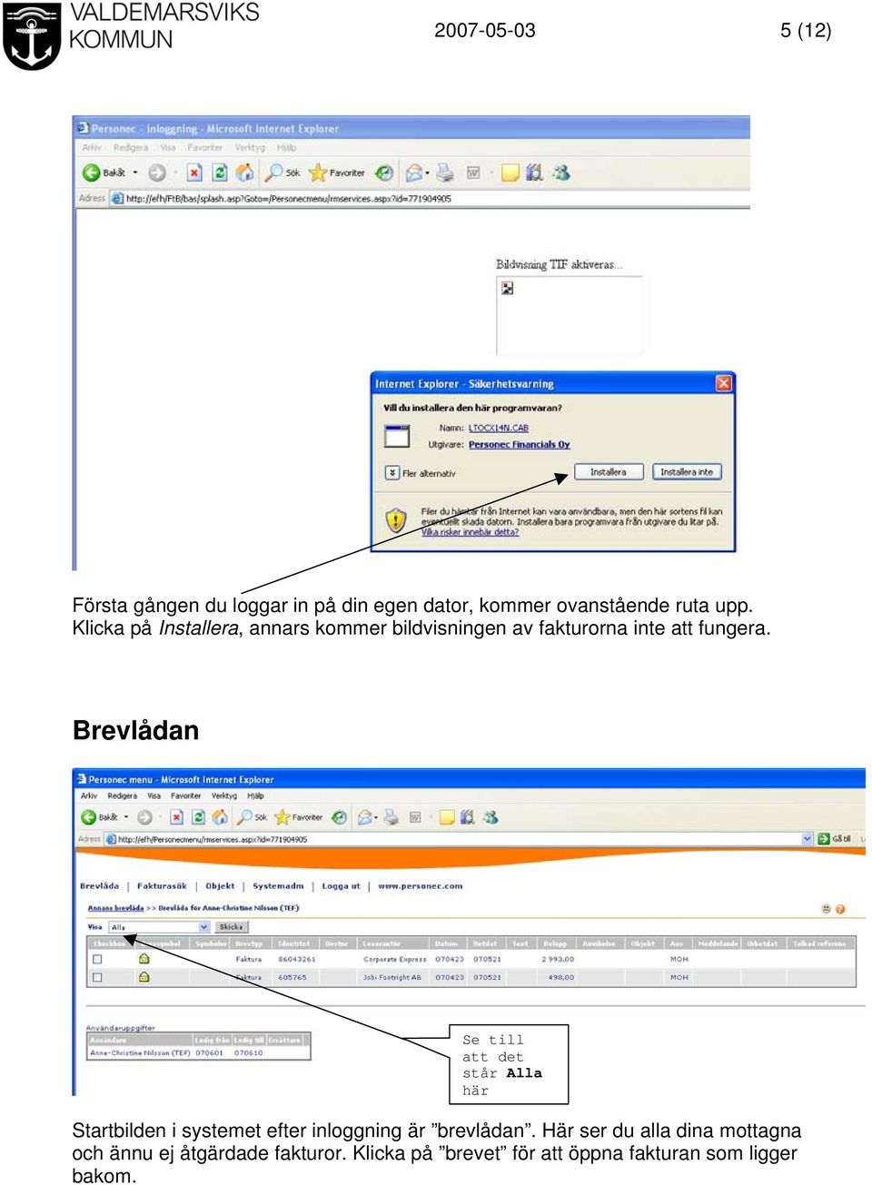 Brevlådan Se till att det står Alla här Startbilden i systemet efter inloggning är brevlådan.