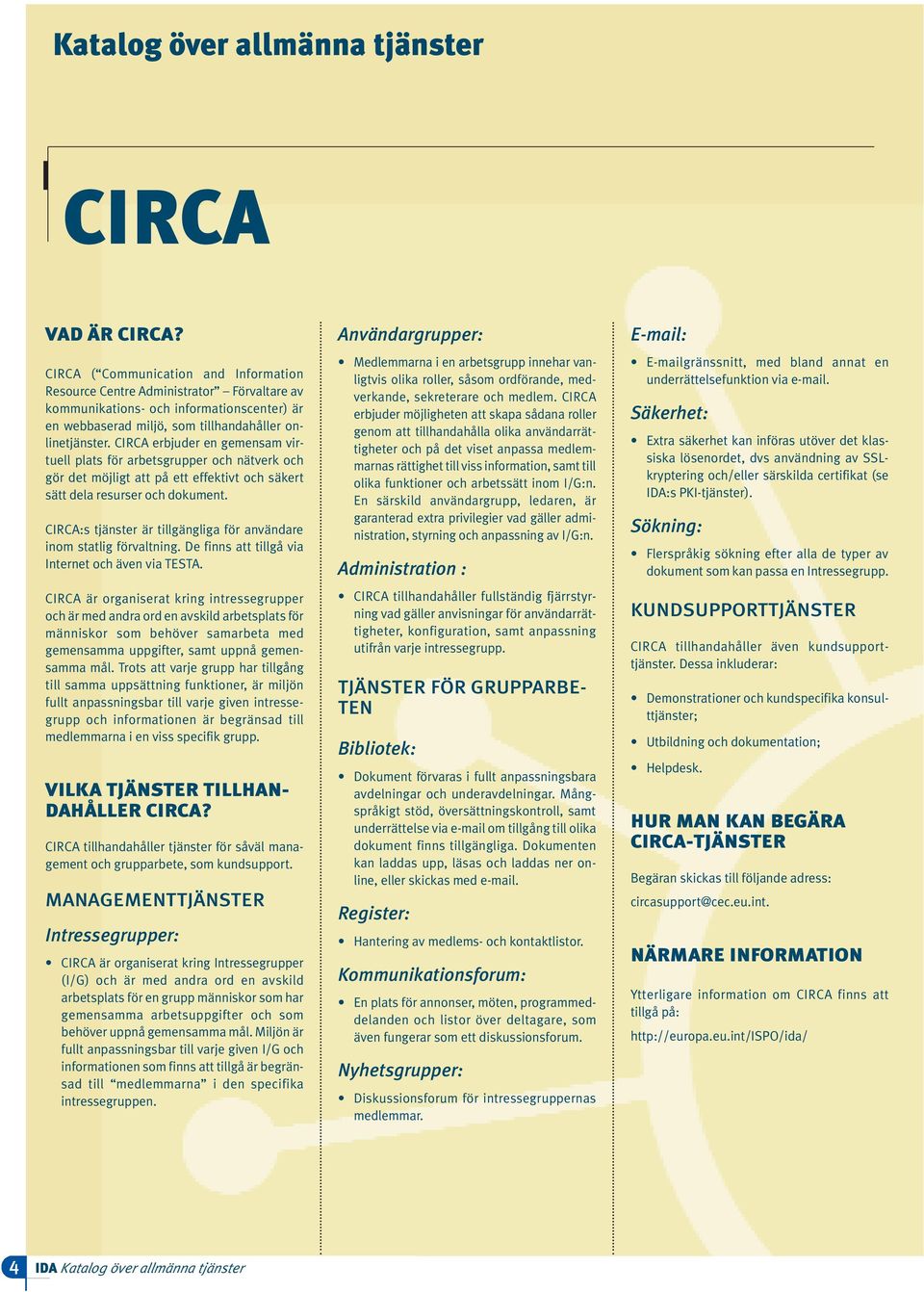 CIRCA erbjuder en gemensam virtuell plats för arbetsgrupper och nätverk och gör det möjligt att på ett effektivt och säkert sätt dela resurser och dokument.