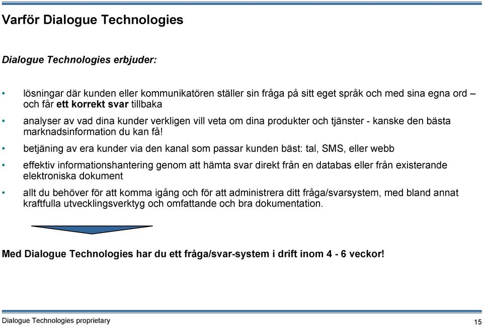 betjäning av era kunder via den kanal som passar kunden bäst: tal, SMS, eller webb effektiv informationshantering genom att hämta direkt från en databas eller från existerande