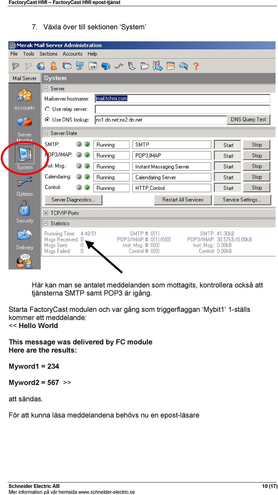 Starta FactoryCast modulen och var gång som triggerflaggan Mybit1 1-ställs kommer ett meddelande: << Hello World