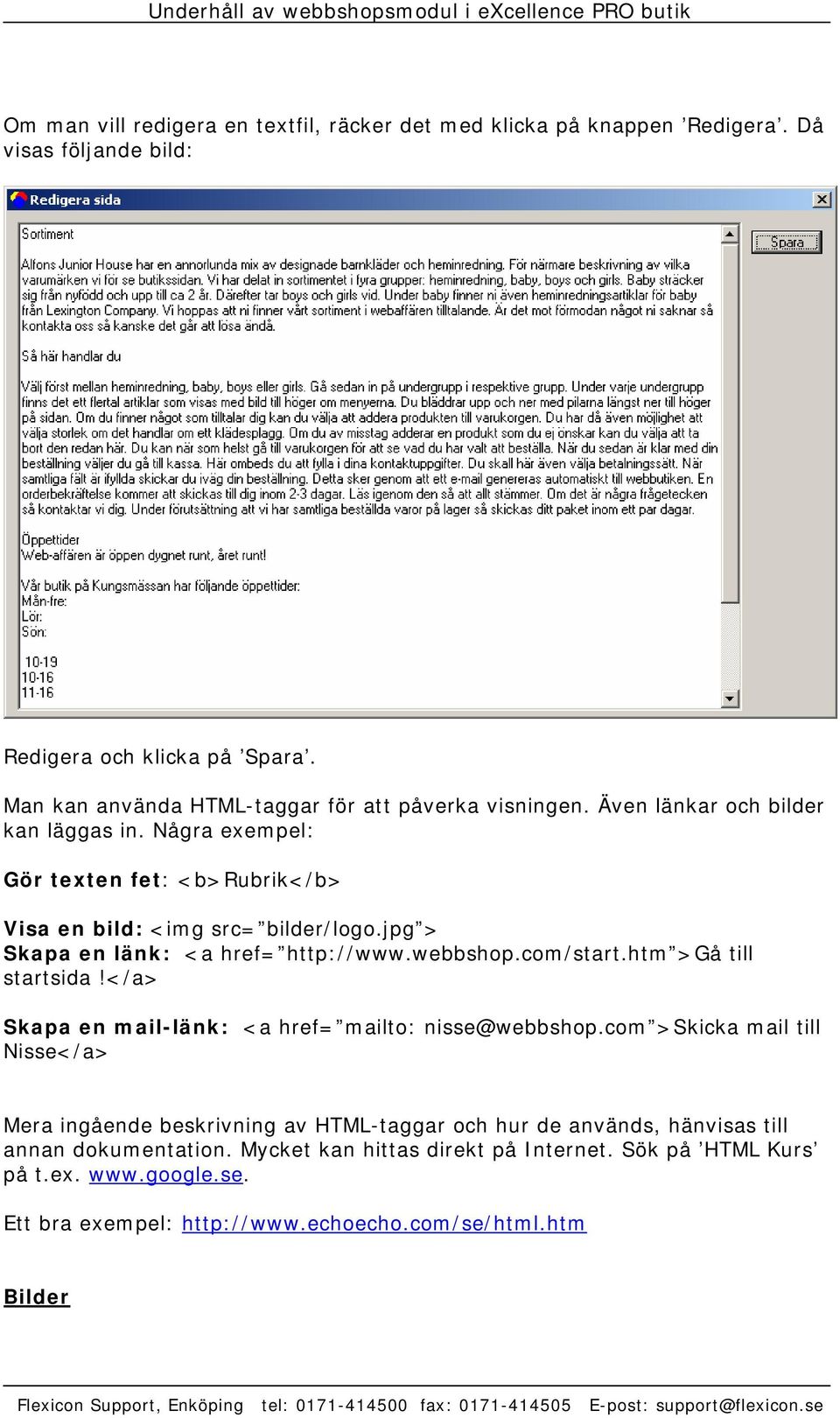 jpg > Skapa en länk: <a href= http://www.webbshop.com/start.htm >Gå till startsida!</a> Skapa en mail-länk: <a href= mailto: nisse@webbshop.