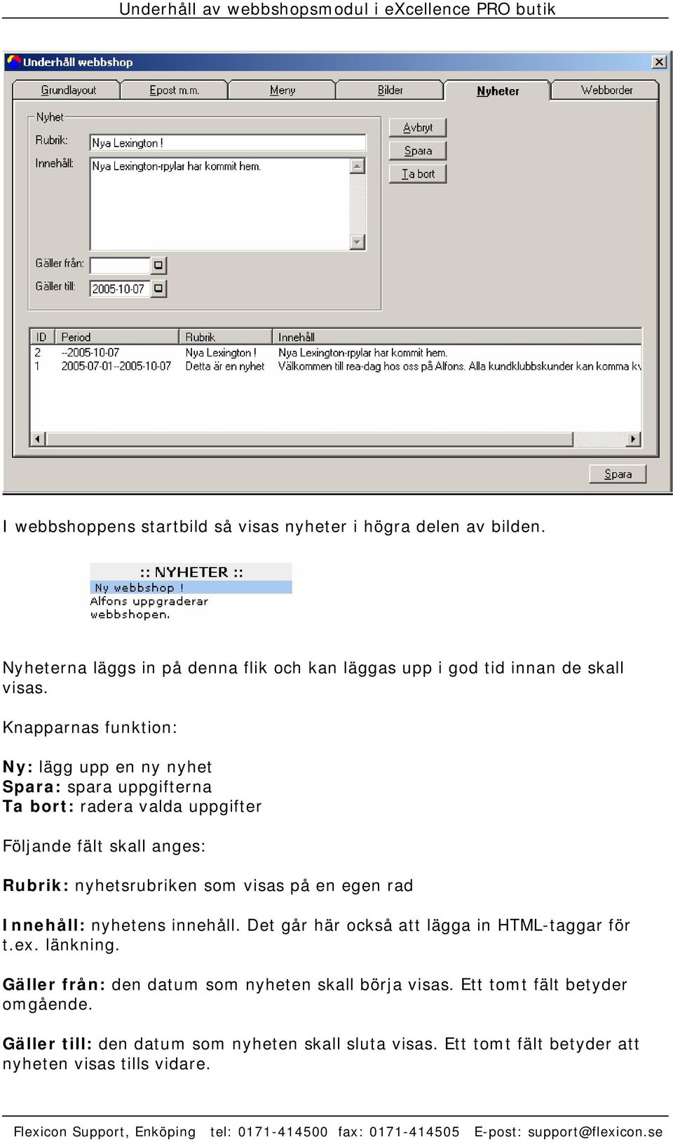 som visas på en egen rad Innehåll: nyhetens innehåll. Det går här också att lägga in HTML-taggar för t.ex. länkning.