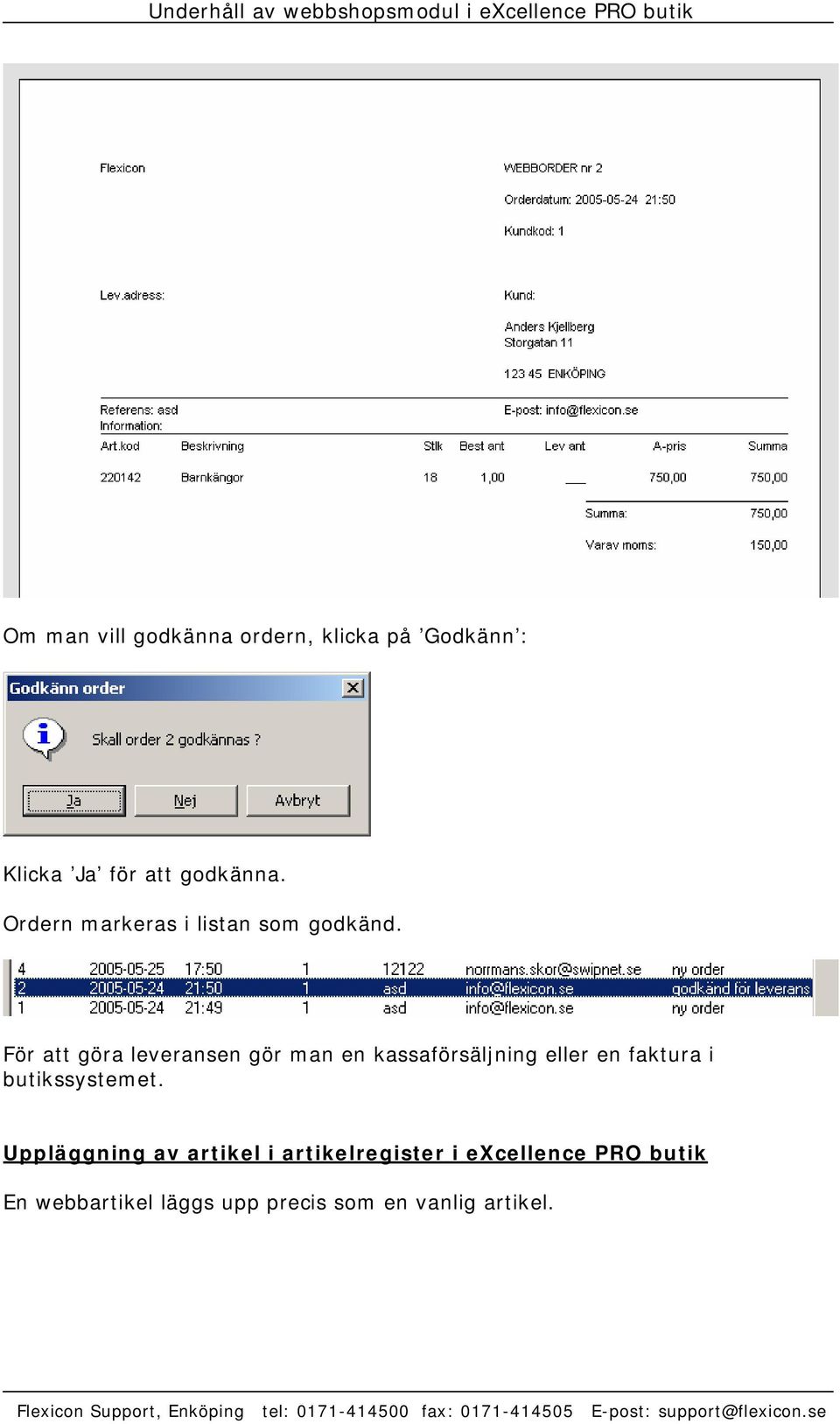För att göra leveransen gör man en kassaförsäljning eller en faktura i